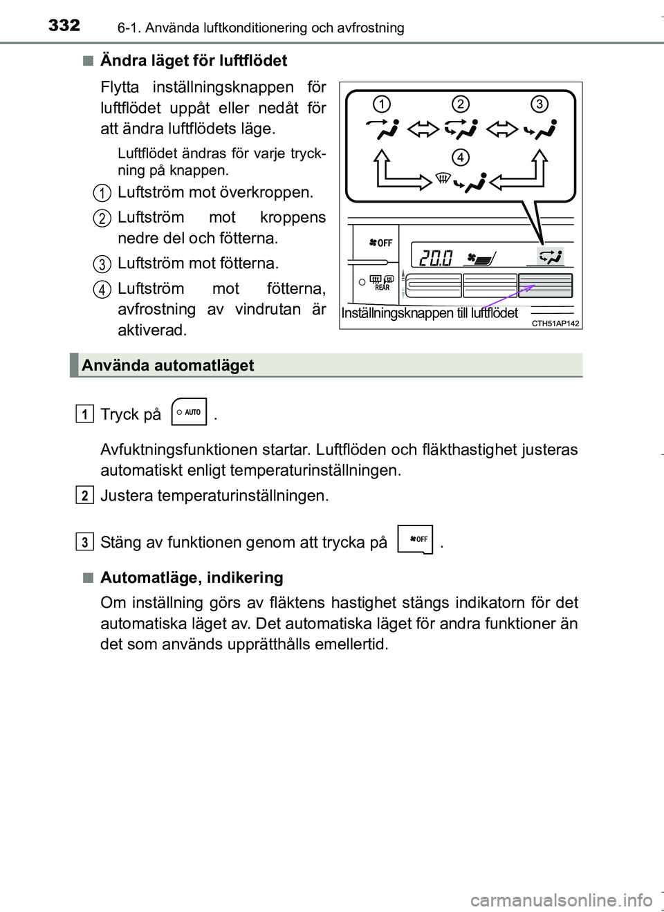 TOYOTA AURIS HYBRID 2017 Bruksanvisningar (in Swedish) 3326-1. Använda luftkonditionering och avfrostning
OM12L07SEn
Ändra läget för luftflödet
Flytta inställningsknappen för
luftflödet uppåt eller nedåt för
att ändra luftflödets läge.
Luftf TOYOTA AURIS HYBRID 2017 Bruksanvisningar (in Swedish) 3326-1. Använda luftkonditionering och avfrostning
OM12L07SEn
Ändra läget för luftflödet
Flytta inställningsknappen för
luftflödet uppåt eller nedåt för
att ändra luftflödets läge.
Luftf