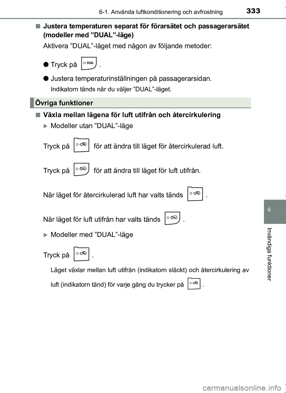 TOYOTA AURIS HYBRID 2017 Bruksanvisningar (in Swedish) 3336-1. Använda luftkonditionering och avfrostning
OM12L07SE
6
Invändiga funktioner
nJustera temperaturen separat för förarsätet och passagerarsätet
(modeller med ”DUAL”-läge)
Aktivera ”D TOYOTA AURIS HYBRID 2017 Bruksanvisningar (in Swedish) 3336-1. Använda luftkonditionering och avfrostning
OM12L07SE
6
Invändiga funktioner
nJustera temperaturen separat för förarsätet och passagerarsätet
(modeller med ”DUAL”-läge)
Aktivera ”D