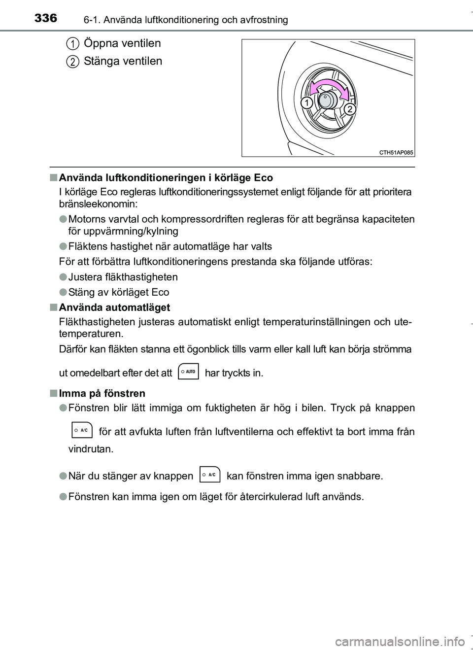 TOYOTA AURIS HYBRID 2017 Bruksanvisningar (in Swedish) 3366-1. Använda luftkonditionering och avfrostning
OM12L07SE
Öppna ventilen
Stänga ventilen
nAnvända luftkonditioneringen i körläge Eco
I körläge Eco regleras luftkonditioneringssystemet enlig TOYOTA AURIS HYBRID 2017 Bruksanvisningar (in Swedish) 3366-1. Använda luftkonditionering och avfrostning
OM12L07SE
Öppna ventilen
Stänga ventilen
nAnvända luftkonditioneringen i körläge Eco
I körläge Eco regleras luftkonditioneringssystemet enlig