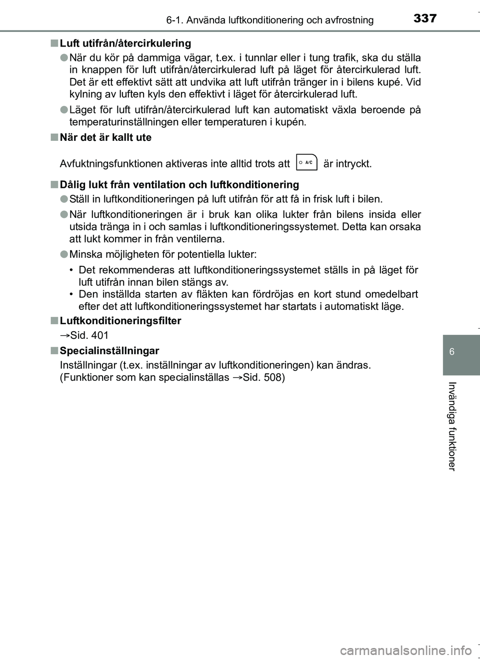 TOYOTA AURIS HYBRID 2017 Bruksanvisningar (in Swedish) 3376-1. Använda luftkonditionering och avfrostning
OM12L07SE
6
Invändiga funktioner
nLuft utifrån/återcirkulering
lNär du kör på dammiga vägar, t.ex. i tunnlar eller i tung trafik, ska du stä TOYOTA AURIS HYBRID 2017 Bruksanvisningar (in Swedish) 3376-1. Använda luftkonditionering och avfrostning
OM12L07SE
6
Invändiga funktioner
nLuft utifrån/återcirkulering
lNär du kör på dammiga vägar, t.ex. i tunnlar eller i tung trafik, ska du stä