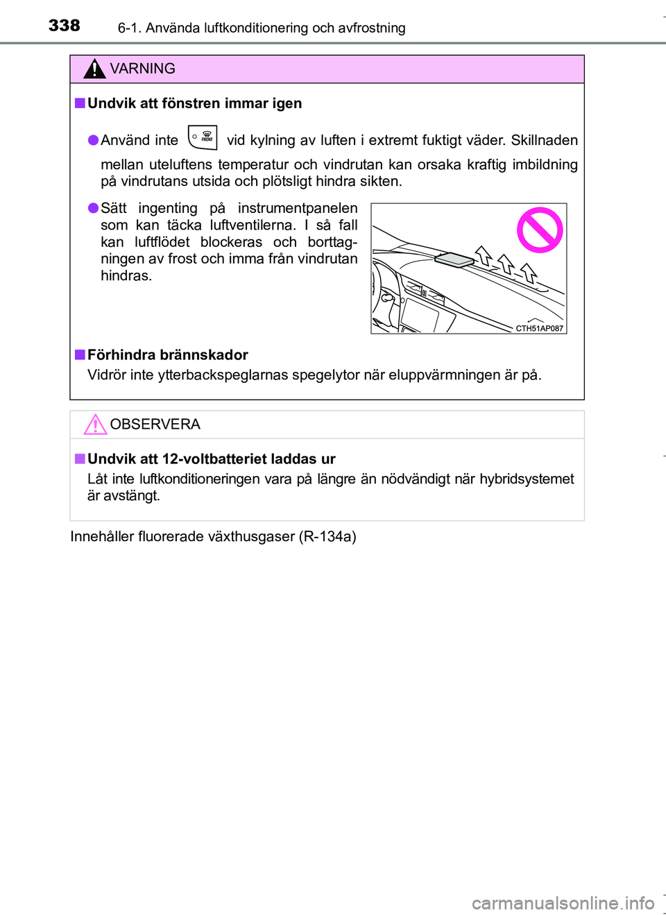 TOYOTA AURIS HYBRID 2017 Bruksanvisningar (in Swedish) 3386-1. Använda luftkonditionering och avfrostning
OM12L07SEInnehåller fluorerade växthusgaser (R-134a)
VA R N I N G
n
Undvik att föns tren immar igen
l Använd inte vid kylning av luften i extr TOYOTA AURIS HYBRID 2017 Bruksanvisningar (in Swedish) 3386-1. Använda luftkonditionering och avfrostning
OM12L07SEInnehåller fluorerade växthusgaser (R-134a)
VA R N I N G
n
Undvik att föns tren immar igen
l Använd inte vid kylning av luften i extr