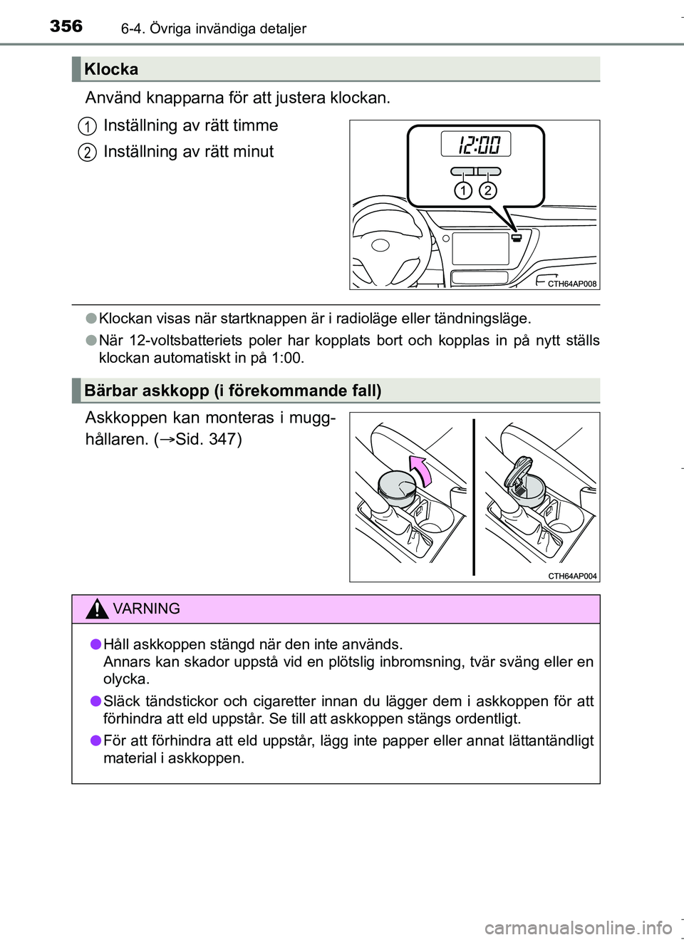TOYOTA AURIS HYBRID 2017  Bruksanvisningar (in Swedish) 3566-4. Övriga invändiga detaljer
OM12L07SE
Använd knapparna för att justera klockan.Inställning av rätt timme
Inställning av rätt minut
lKlockan visas när startknappen är i radioläge eller