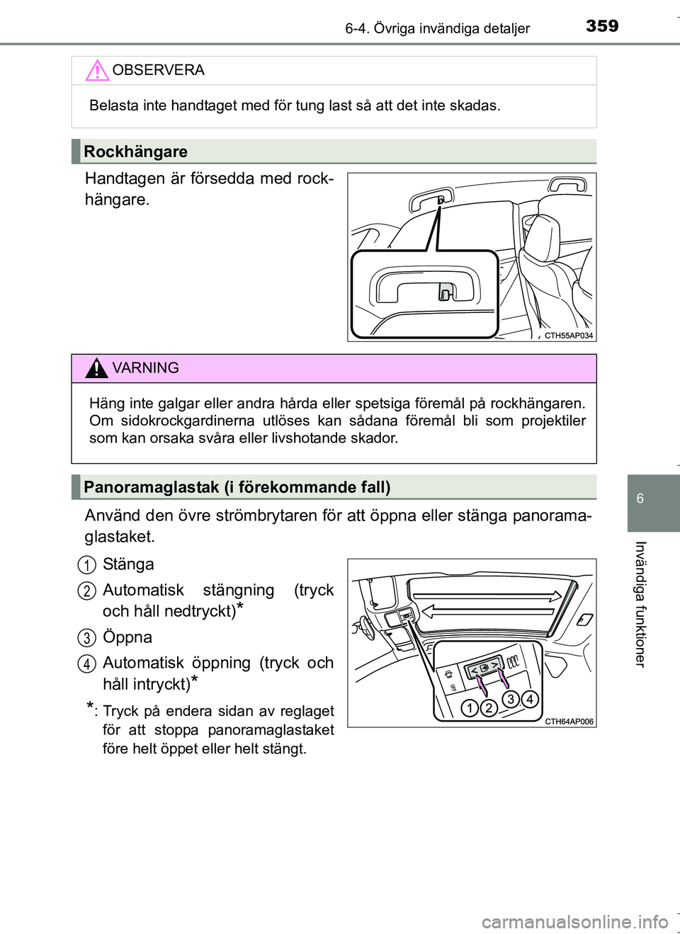 TOYOTA AURIS HYBRID 2017  Bruksanvisningar (in Swedish) 3596-4. Övriga invändiga detaljer
OM12L07SE
6
Invändiga funktioner
Handtagen är försedda med rock-
hängare.
Använd den övre strömbrytaren för att öppna eller stänga panorama-
glastaket.St