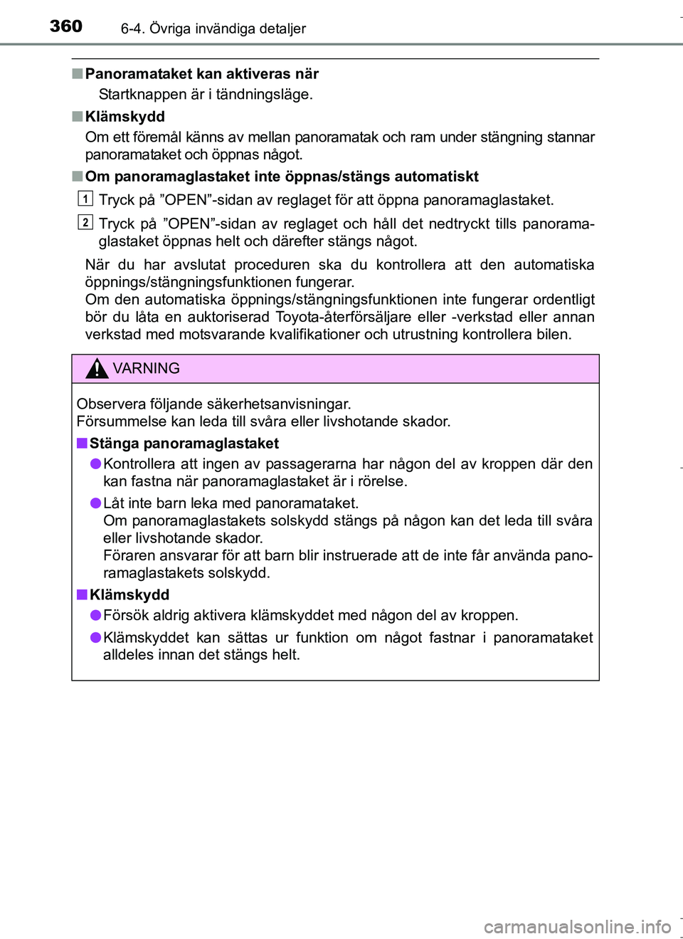 TOYOTA AURIS HYBRID 2017 Bruksanvisningar (in Swedish) 3606-4. Övriga invändiga detaljer
OM12L07SE
nPanoramataket kan aktiveras när
Startknappen är i tändningsläge.
n Klämskydd
Om ett föremål känns av mellan panoramatak och ram under stängning TOYOTA AURIS HYBRID 2017 Bruksanvisningar (in Swedish) 3606-4. Övriga invändiga detaljer
OM12L07SE
nPanoramataket kan aktiveras när
Startknappen är i tändningsläge.
n Klämskydd
Om ett föremål känns av mellan panoramatak och ram under stängning