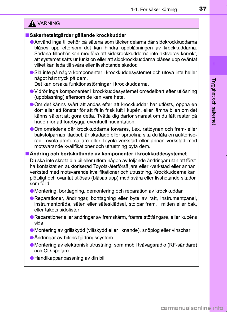 TOYOTA AURIS HYBRID 2017 Bruksanvisningar (in Swedish) 371-1. För säker körning
1
Trygghet och säkerhet
OM12L07SE
VA R N I N G
nSäkerhetsåtgärder gällande krockkuddar
l Använd inga tillbehör på sätena som täcker delarna där sidokrockkuddarna TOYOTA AURIS HYBRID 2017 Bruksanvisningar (in Swedish) 371-1. För säker körning
1
Trygghet och säkerhet
OM12L07SE
VA R N I N G
nSäkerhetsåtgärder gällande krockkuddar
l Använd inga tillbehör på sätena som täcker delarna där sidokrockkuddarna