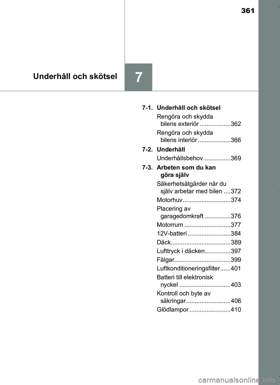 TOYOTA AURIS HYBRID 2017 Bruksanvisningar (in Swedish) 361
7Underhåll och skötsel
OM12L07SE7-1. Underhåll och skötsel
Rengöra och skydda bilens exteriör .................. 362
Rengöra och skydda bilens interiör ................... 366
7-2. Underh TOYOTA AURIS HYBRID 2017 Bruksanvisningar (in Swedish) 361
7Underhåll och skötsel
OM12L07SE7-1. Underhåll och skötsel
Rengöra och skydda bilens exteriör .................. 362
Rengöra och skydda bilens interiör ................... 366
7-2. Underh