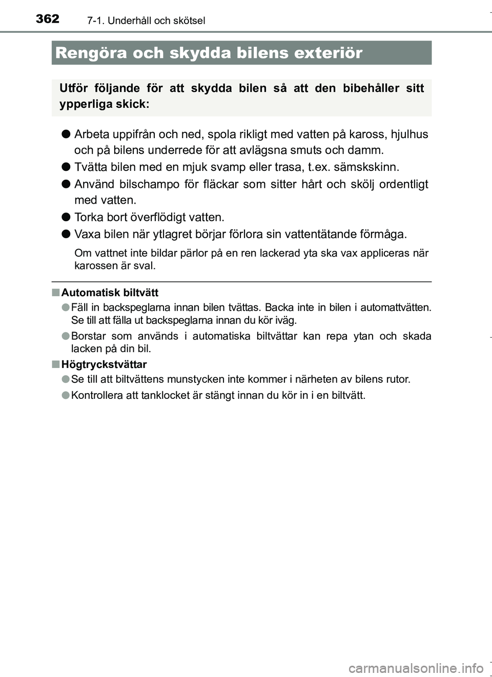TOYOTA AURIS HYBRID 2017 Bruksanvisningar (in Swedish) 362
OM12L07SE
7-1. Underhåll och skötsel
lArbeta uppifrån och ned, spola rikligt med vatten på kaross, hjulhus
och på bilens underrede för att avlägsna smuts och damm.
l Tvätta bilen med en mj TOYOTA AURIS HYBRID 2017 Bruksanvisningar (in Swedish) 362
OM12L07SE
7-1. Underhåll och skötsel
lArbeta uppifrån och ned, spola rikligt med vatten på kaross, hjulhus
och på bilens underrede för att avlägsna smuts och damm.
l Tvätta bilen med en mj