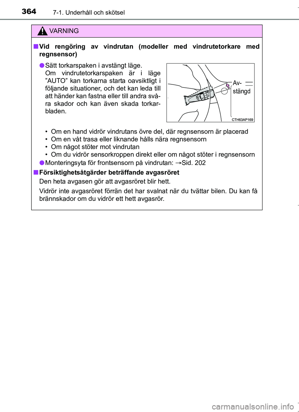 TOYOTA AURIS HYBRID 2017 Bruksanvisningar (in Swedish) 3647-1. Underhåll och skötsel
OM12L07SE
VA R N I N G
nVid rengöring av vindrutan (modeller med vindrutetorkare med
regnsensor)
• Om en hand vidrör vindrutans övre del, där regnsensorn är pla TOYOTA AURIS HYBRID 2017 Bruksanvisningar (in Swedish) 3647-1. Underhåll och skötsel
OM12L07SE
VA R N I N G
nVid rengöring av vindrutan (modeller med vindrutetorkare med
regnsensor)
• Om en hand vidrör vindrutans övre del, där regnsensorn är pla