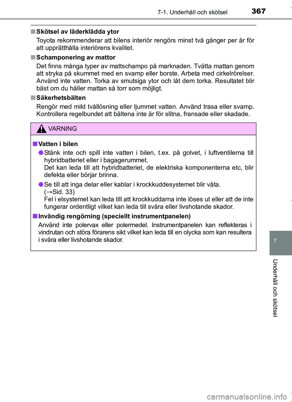 TOYOTA AURIS HYBRID 2017 Bruksanvisningar (in Swedish) 3677-1. Underhåll och skötsel
OM12L07SE
7
Underhåll och skötsel
nSkötsel av läderklädda ytor
Toyota rekommenderar att bilens interi ör rengörs minst två gånger per år för
att upprätthål TOYOTA AURIS HYBRID 2017 Bruksanvisningar (in Swedish) 3677-1. Underhåll och skötsel
OM12L07SE
7
Underhåll och skötsel
nSkötsel av läderklädda ytor
Toyota rekommenderar att bilens interi ör rengörs minst två gånger per år för
att upprätthål