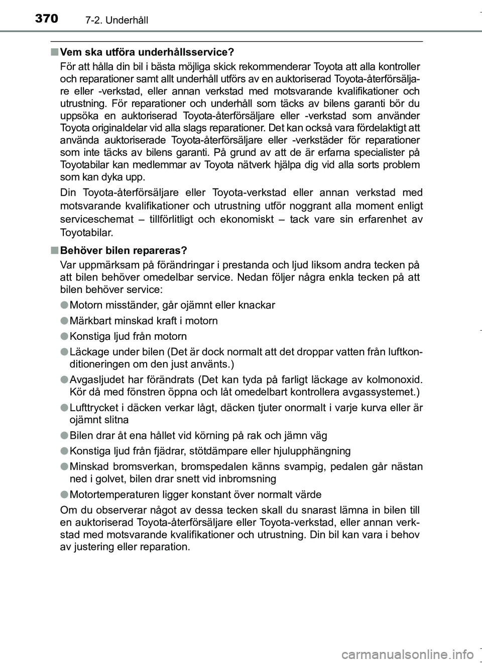 TOYOTA AURIS HYBRID 2017 Bruksanvisningar (in Swedish) 3707-2. Underhåll
OM12L07SE
nVem ska utföra underhållsservice?
För att hålla din bil i bästa möjliga skick rekommenderar Toyota att alla kontroller
och reparationer samt allt underhåll utförs TOYOTA AURIS HYBRID 2017 Bruksanvisningar (in Swedish) 3707-2. Underhåll
OM12L07SE
nVem ska utföra underhållsservice?
För att hålla din bil i bästa möjliga skick rekommenderar Toyota att alla kontroller
och reparationer samt allt underhåll utförs