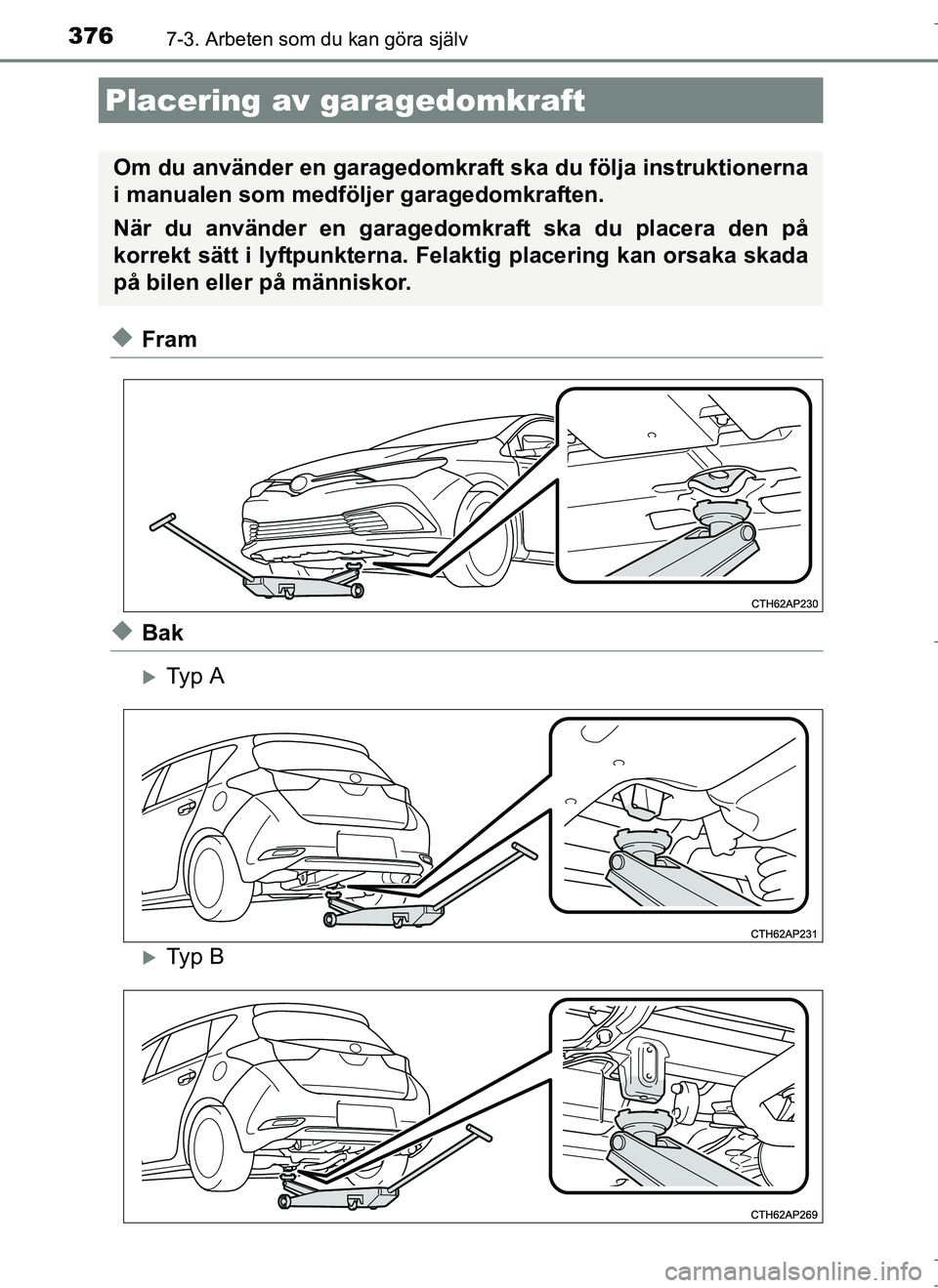 TOYOTA AURIS HYBRID 2017 Bruksanvisningar (in Swedish) 3767-3. Arbeten som du kan göra själv
OM12L07SE
uFram
uBak
Ty p A
Ty p B
Placering av garagedomkraft
Om du använder en garagedomkraft ska du följa instruktionerna
i manualen som medföljer TOYOTA AURIS HYBRID 2017 Bruksanvisningar (in Swedish) 3767-3. Arbeten som du kan göra själv
OM12L07SE
uFram
uBak
Ty p A
Ty p B
Placering av garagedomkraft
Om du använder en garagedomkraft ska du följa instruktionerna
i manualen som medföljer