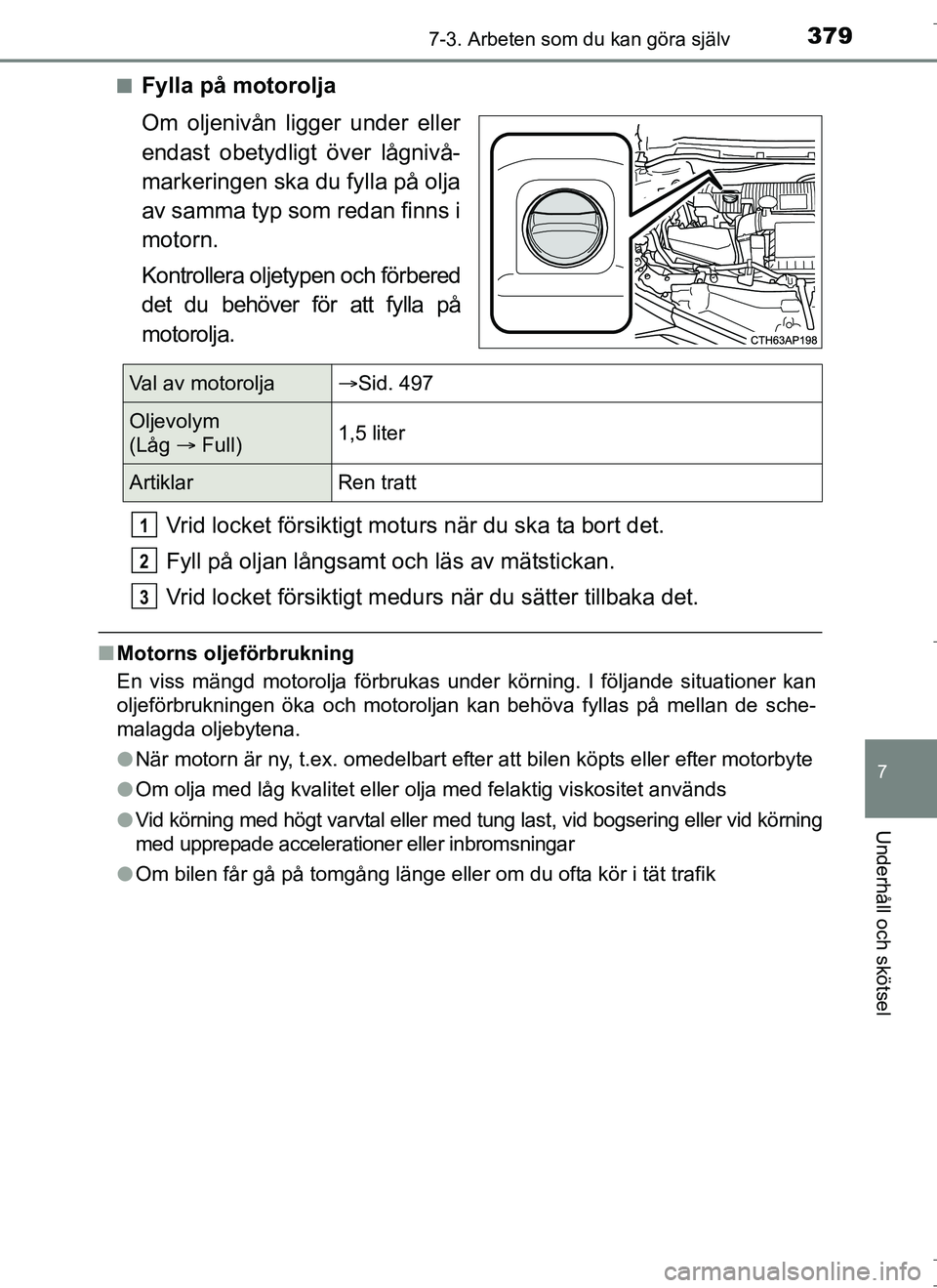 TOYOTA AURIS HYBRID 2017 Bruksanvisningar (in Swedish) 3797-3. Arbeten som du kan göra själv
OM12L07SE
7
Underhåll och skötsel
nFylla på motorolja
Om oljenivån ligger under eller
endast obetydligt över lågnivå-
markeringen ska du fylla på olja
a TOYOTA AURIS HYBRID 2017 Bruksanvisningar (in Swedish) 3797-3. Arbeten som du kan göra själv
OM12L07SE
7
Underhåll och skötsel
nFylla på motorolja
Om oljenivån ligger under eller
endast obetydligt över lågnivå-
markeringen ska du fylla på olja
a