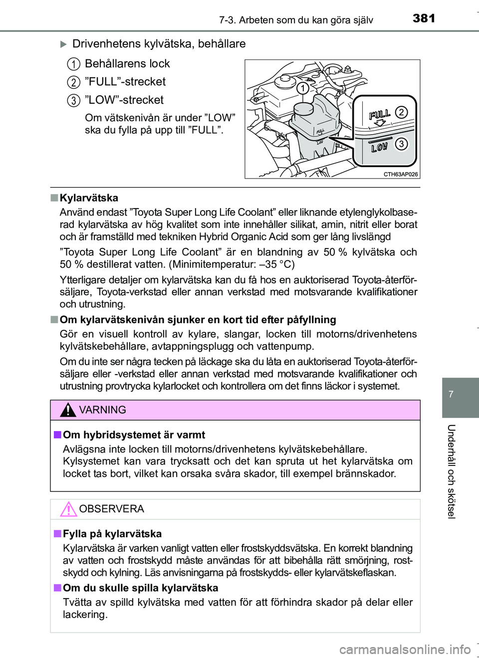TOYOTA AURIS HYBRID 2017 Bruksanvisningar (in Swedish) 3817-3. Arbeten som du kan göra själv
OM12L07SE
7
Underhåll och skötsel
Drivenhetens kylvätska, behållareBehållarens lock
”FULL”-strecket
”LOW”-strecket
Om vätskenivån är under TOYOTA AURIS HYBRID 2017 Bruksanvisningar (in Swedish) 3817-3. Arbeten som du kan göra själv
OM12L07SE
7
Underhåll och skötsel
Drivenhetens kylvätska, behållareBehållarens lock
”FULL”-strecket
”LOW”-strecket
Om vätskenivån är under