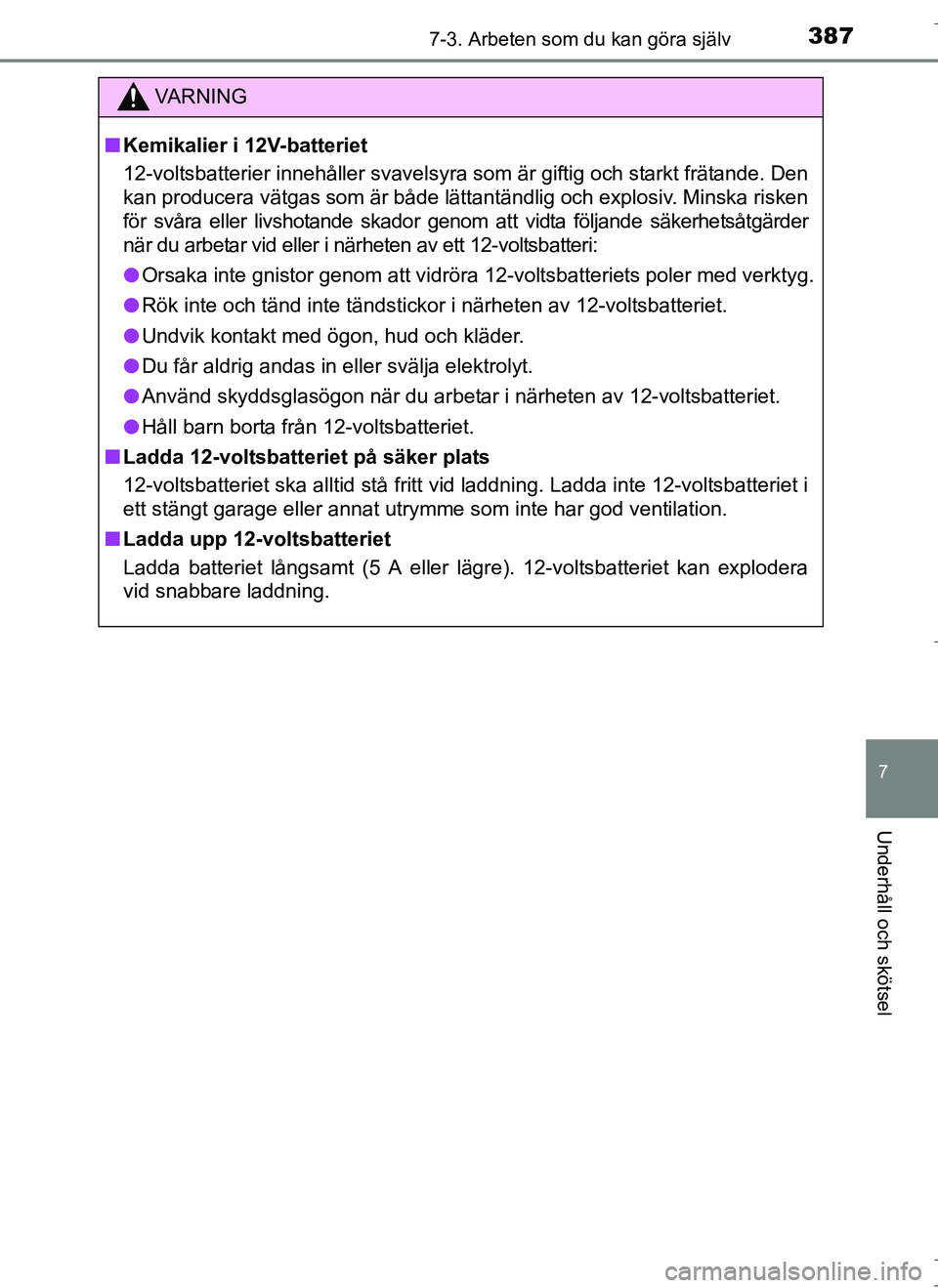 TOYOTA AURIS HYBRID 2017 Bruksanvisningar (in Swedish) 3877-3. Arbeten som du kan göra själv
OM12L07SE
7
Underhåll och skötsel
VA R N I N G
nKemikalier i 12V-batteriet
12-voltsbatterier innehåller svavelsyra so m är giftig och starkt frätande. Den
TOYOTA AURIS HYBRID 2017 Bruksanvisningar (in Swedish) 3877-3. Arbeten som du kan göra själv
OM12L07SE
7
Underhåll och skötsel
VA R N I N G
nKemikalier i 12V-batteriet
12-voltsbatterier innehåller svavelsyra so m är giftig och starkt frätande. Den