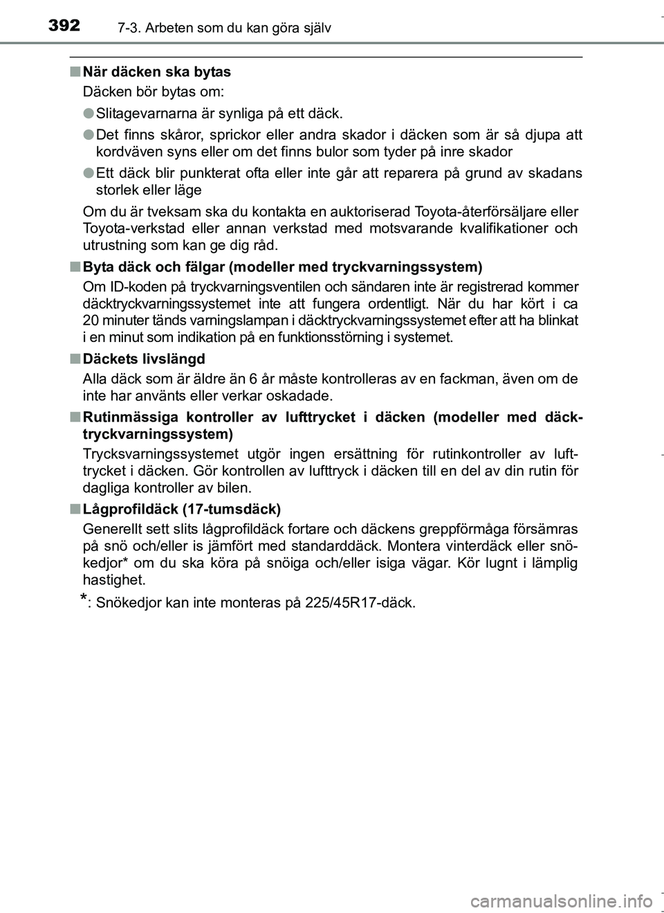 TOYOTA AURIS HYBRID 2017  Bruksanvisningar (in Swedish) 3927-3. Arbeten som du kan göra själv
OM12L07SE
nNär däcken ska bytas
Däcken bör bytas om:
lSlitagevarnarna är synliga på ett däck.
l Det finns skåror, sprickor eller andra skador i däcken 