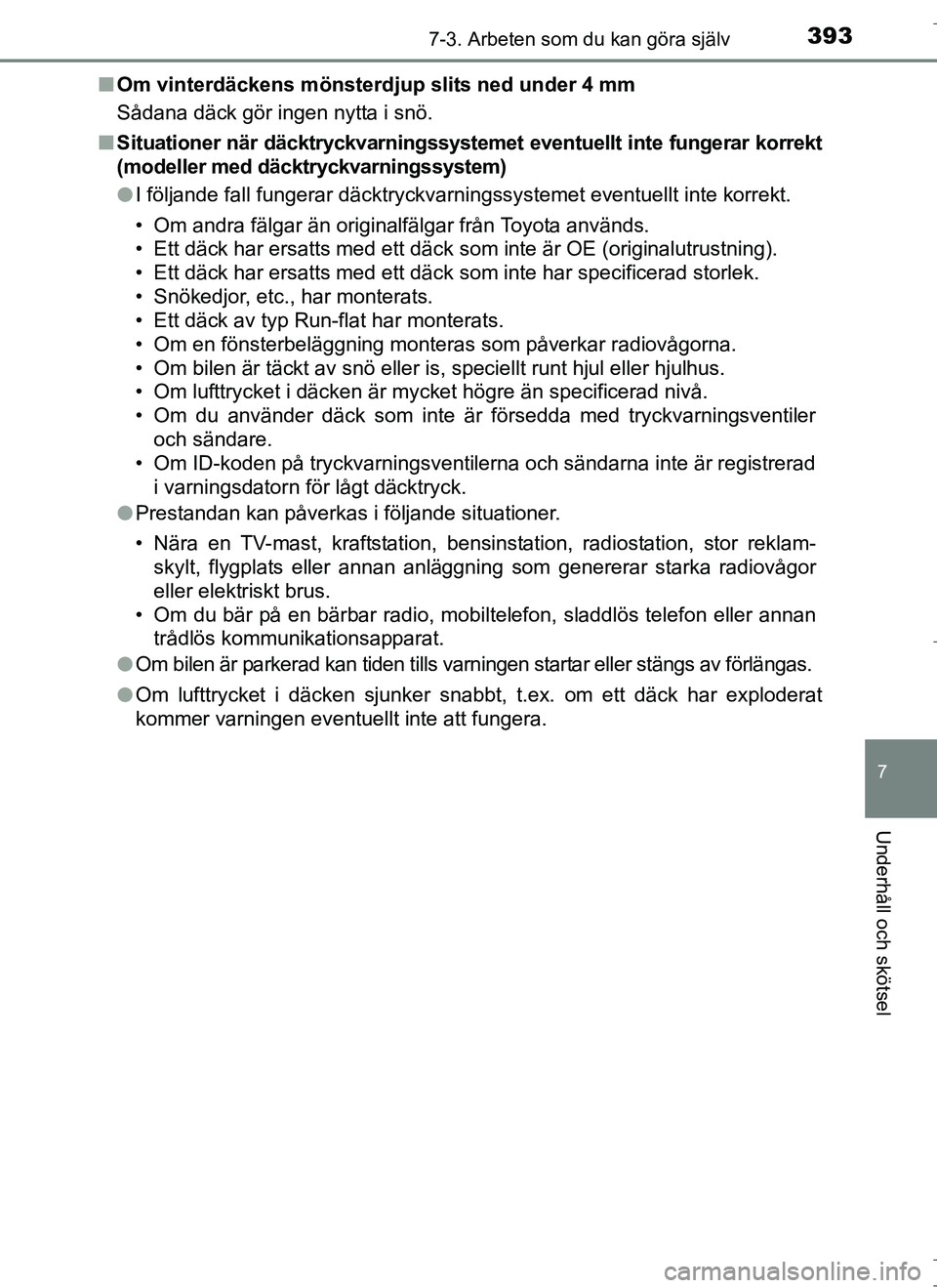 TOYOTA AURIS HYBRID 2017  Bruksanvisningar (in Swedish) 3937-3. Arbeten som du kan göra själv
OM12L07SE
7
Underhåll och skötsel
nOm vinterdäckens mönsterdjup slits ned under 4 mm
Sådana däck gör ingen nytta i snö.
n Situationer när däcktryckvar