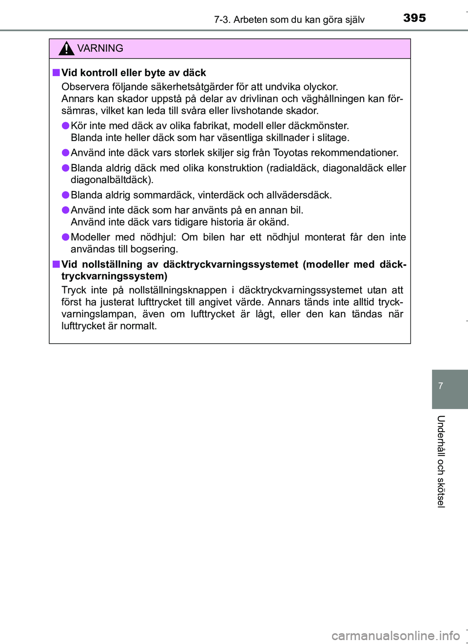 TOYOTA AURIS HYBRID 2017  Bruksanvisningar (in Swedish) 3957-3. Arbeten som du kan göra själv
OM12L07SE
7
Underhåll och skötsel
VA R N I N G
nVid kontroll eller byte av däck
Observera följande säkerhetsåtgärder för att undvika olyckor.
Annars kan
