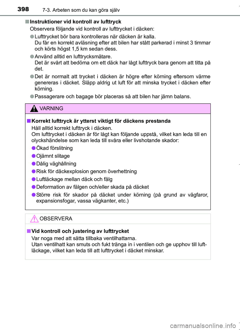 TOYOTA AURIS HYBRID 2017  Bruksanvisningar (in Swedish) 3987-3. Arbeten som du kan göra själv
OM12L07SEn
Instruktioner vid kontroll av lufttryck
Observera följande vid kontroll av lufttrycket i däcken:
lLufttrycket bör bara kontrolleras när däcken 