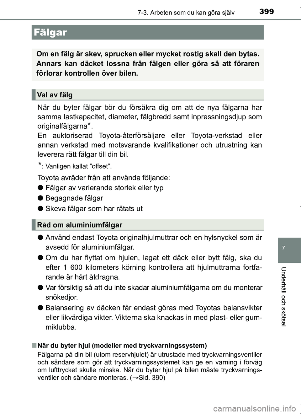 TOYOTA AURIS HYBRID 2017  Bruksanvisningar (in Swedish) 3997-3. Arbeten som du kan göra själv
OM12L07SE
7
Underhåll och skötsel
När du byter fälgar bör du försäkra dig om att de nya fälgarna har
samma lastkapacitet, diameter, fälgbredd samt inpr