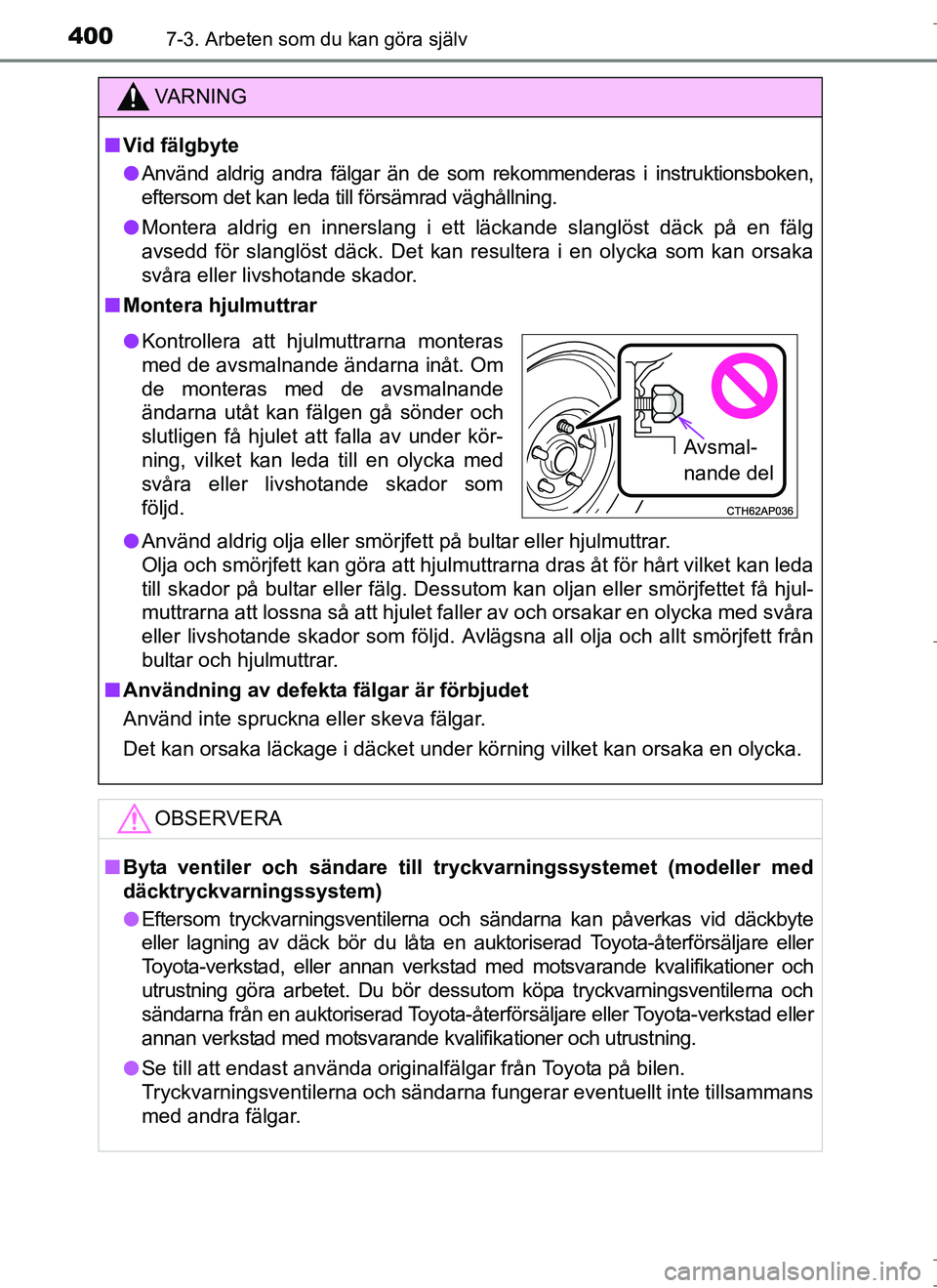 TOYOTA AURIS HYBRID 2017  Bruksanvisningar (in Swedish) 4007-3. Arbeten som du kan göra själv
OM12L07SE
VA R N I N G
nVid fälgbyte
l Använd aldrig andra fälgar än de som rekommenderas i instruktionsboken,
eftersom det kan leda till försämrad vägh
