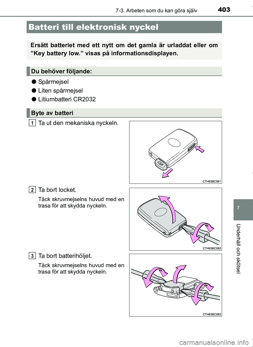 TOYOTA AURIS HYBRID 2017  Bruksanvisningar (in Swedish) 4037-3. Arbeten som du kan göra själv
OM12L07SE
7
Underhåll och skötsel
lSpårmejsel
l Liten spårmejsel
l Litiumbatteri CR2032
Ta ut den mekaniska nyckeln.
Ta bort locket.
Täck skruvmejselns huv