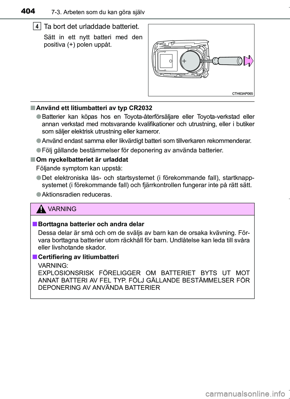 TOYOTA AURIS HYBRID 2017  Bruksanvisningar (in Swedish) 4047-3. Arbeten som du kan göra själv
OM12L07SE
Ta bort det urladdade batteriet.
Sätt in ett nytt batteri med den
positiva (+) polen uppåt.
nAnvänd ett litiumbatteri av typ CR2032
lBatterier kan 