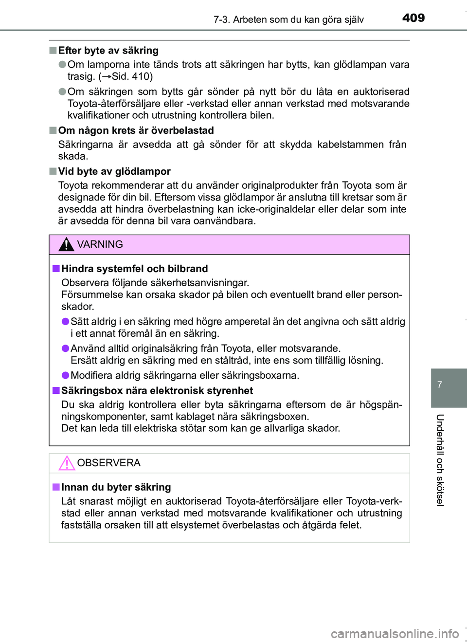 TOYOTA AURIS HYBRID 2017  Bruksanvisningar (in Swedish) 4097-3. Arbeten som du kan göra själv
OM12L07SE
7
Underhåll och skötsel
nEfter byte av säkring
lOm lamporna inte tänds trots att säkringen har bytts, kan glödlampan vara
trasig. ( Sid. 410)