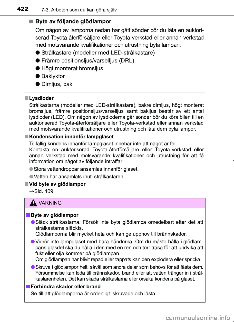 TOYOTA AURIS HYBRID 2017  Bruksanvisningar (in Swedish) 4227-3. Arbeten som du kan göra själv
OM12L07SEn
Byte av följande glödlampor
Om någon av lamporna nedan har gått sönder bör du låta en auktori-
serad Toyota-återförsäljare eller Toyota-ver