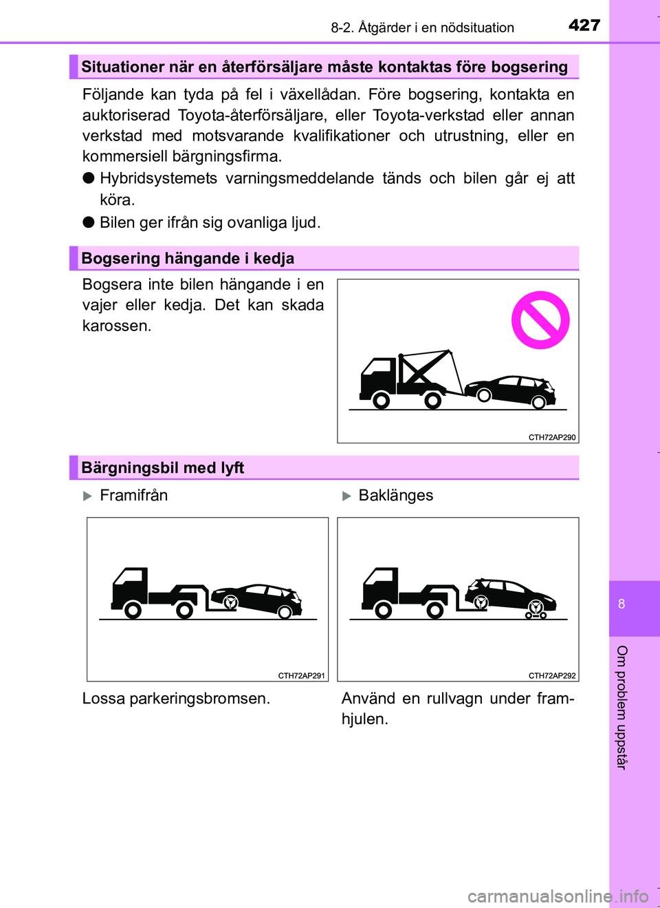 TOYOTA AURIS HYBRID 2017  Bruksanvisningar (in Swedish) 4278-2. Åtgärder i en nödsituation
OM12L07SE
8
Om problem uppstår
Följande kan tyda på fel i växellådan. Före bogsering, kontakta en
auktoriserad Toyota-återförsäljare, eller Toyota-verkst