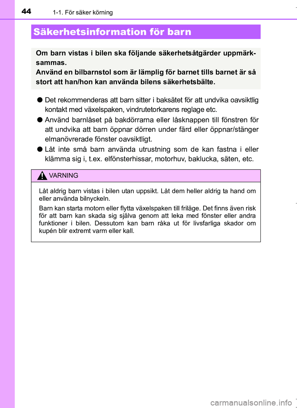 TOYOTA AURIS HYBRID 2017 Bruksanvisningar (in Swedish) 441-1. För säker körning
OM12L07SE
lDet rekommenderas att barn sitter i baksätet för att undvika oavsiktlig
kontakt med växelspaken, vindrutetorkarens reglage etc.
l Använd barnlåset på bakd TOYOTA AURIS HYBRID 2017 Bruksanvisningar (in Swedish) 441-1. För säker körning
OM12L07SE
lDet rekommenderas att barn sitter i baksätet för att undvika oavsiktlig
kontakt med växelspaken, vindrutetorkarens reglage etc.
l Använd barnlåset på bakd
