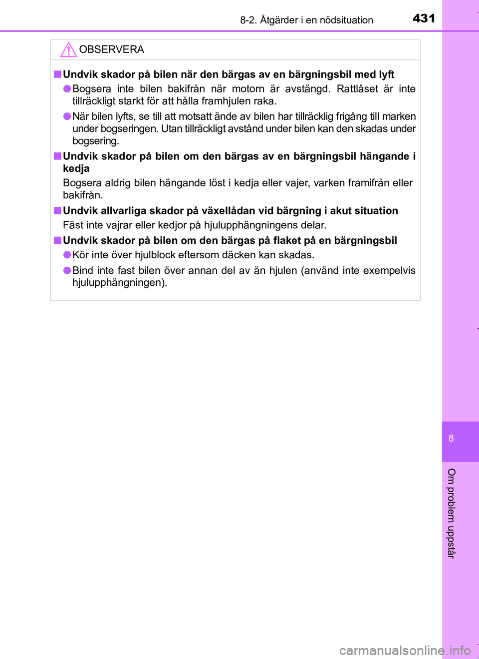 TOYOTA AURIS HYBRID 2017  Bruksanvisningar (in Swedish) 4318-2. Åtgärder i en nödsituation
OM12L07SE
8
Om problem uppstår
OBSERVERA
nUndvik skador på bilen när den bärgas av en bärgningsbil med lyft
l Bogsera inte bilen bakifrån när motorn är av
