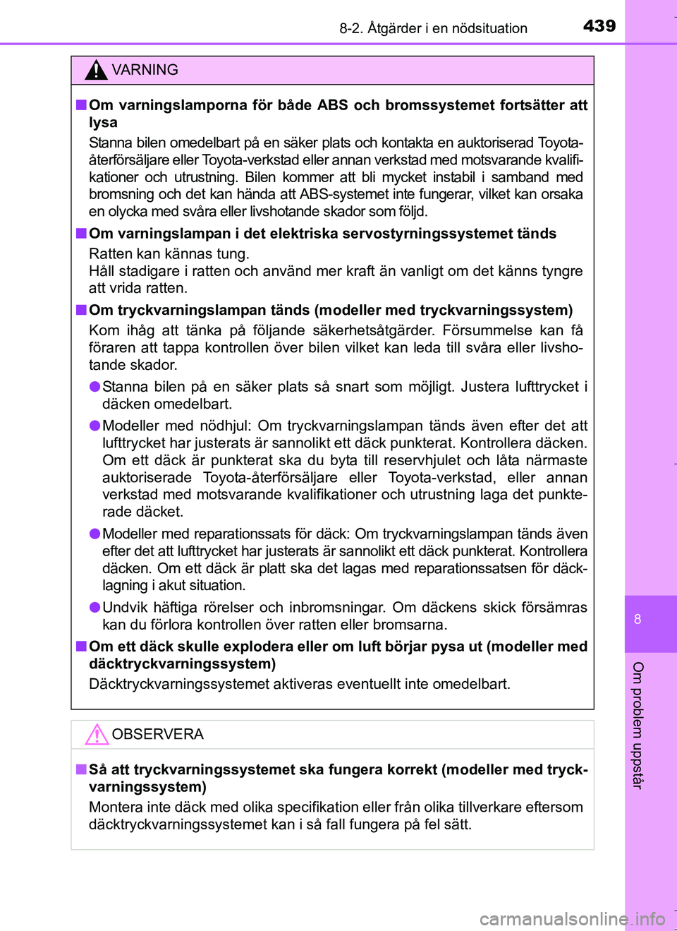 TOYOTA AURIS HYBRID 2017  Bruksanvisningar (in Swedish) 4398-2. Åtgärder i en nödsituation
OM12L07SE
8
Om problem uppstår
VA R N I N G
nOm varningslamporna för både ABS  och bromssystemet fortsätter att
lysa
Stanna bilen omedelbart på en säker pla