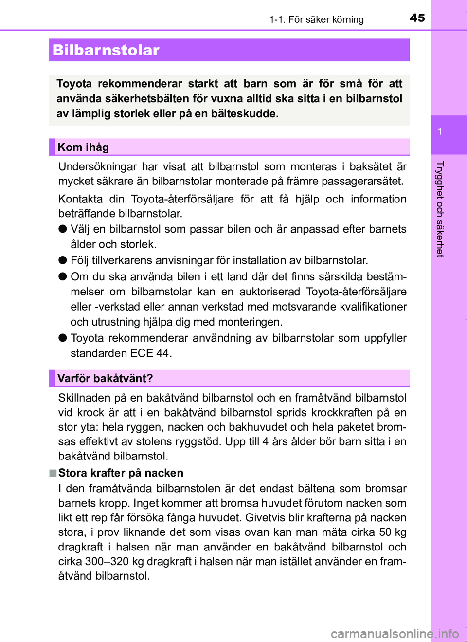 TOYOTA AURIS HYBRID 2017 Bruksanvisningar (in Swedish) 451-1. För säker körning
1
Trygghet och säkerhet
OM12L07SE
Undersökningar har visat att bilbarnstol som monteras i baksätet är
mycket säkrare än bilbarnstolar monterade på främre passagerar TOYOTA AURIS HYBRID 2017 Bruksanvisningar (in Swedish) 451-1. För säker körning
1
Trygghet och säkerhet
OM12L07SE
Undersökningar har visat att bilbarnstol som monteras i baksätet är
mycket säkrare än bilbarnstolar monterade på främre passagerar