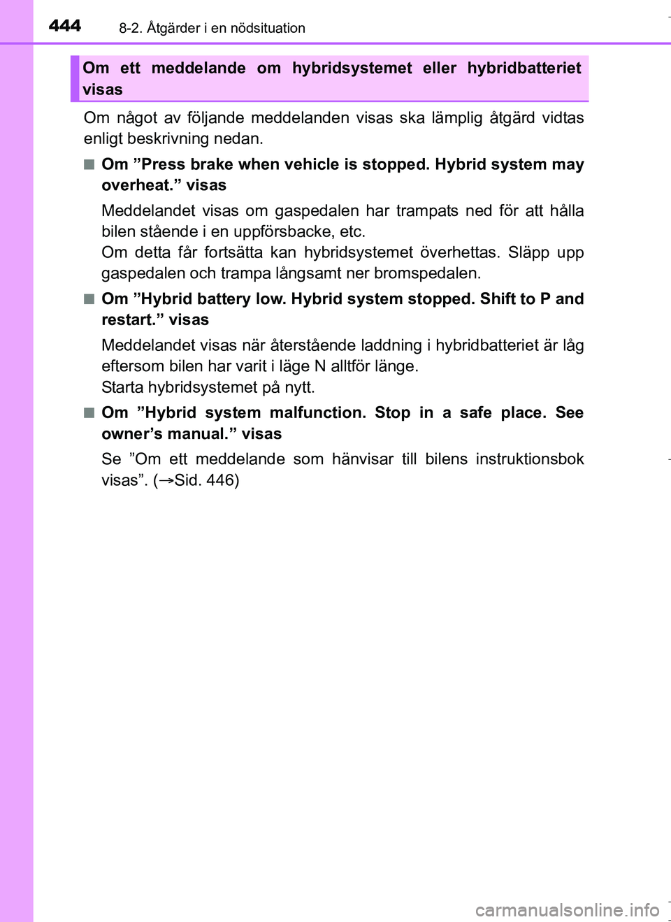 TOYOTA AURIS HYBRID 2017 Bruksanvisningar (in Swedish) 4448-2. Åtgärder i en nödsituation
OM12L07SE
Om något av följande meddelanden visas ska lämplig åtgärd vidtas
enligt beskrivning nedan.
nOm ”Press brake when vehicle is stopped. Hybrid syste TOYOTA AURIS HYBRID 2017 Bruksanvisningar (in Swedish) 4448-2. Åtgärder i en nödsituation
OM12L07SE
Om något av följande meddelanden visas ska lämplig åtgärd vidtas
enligt beskrivning nedan.
nOm ”Press brake when vehicle is stopped. Hybrid syste