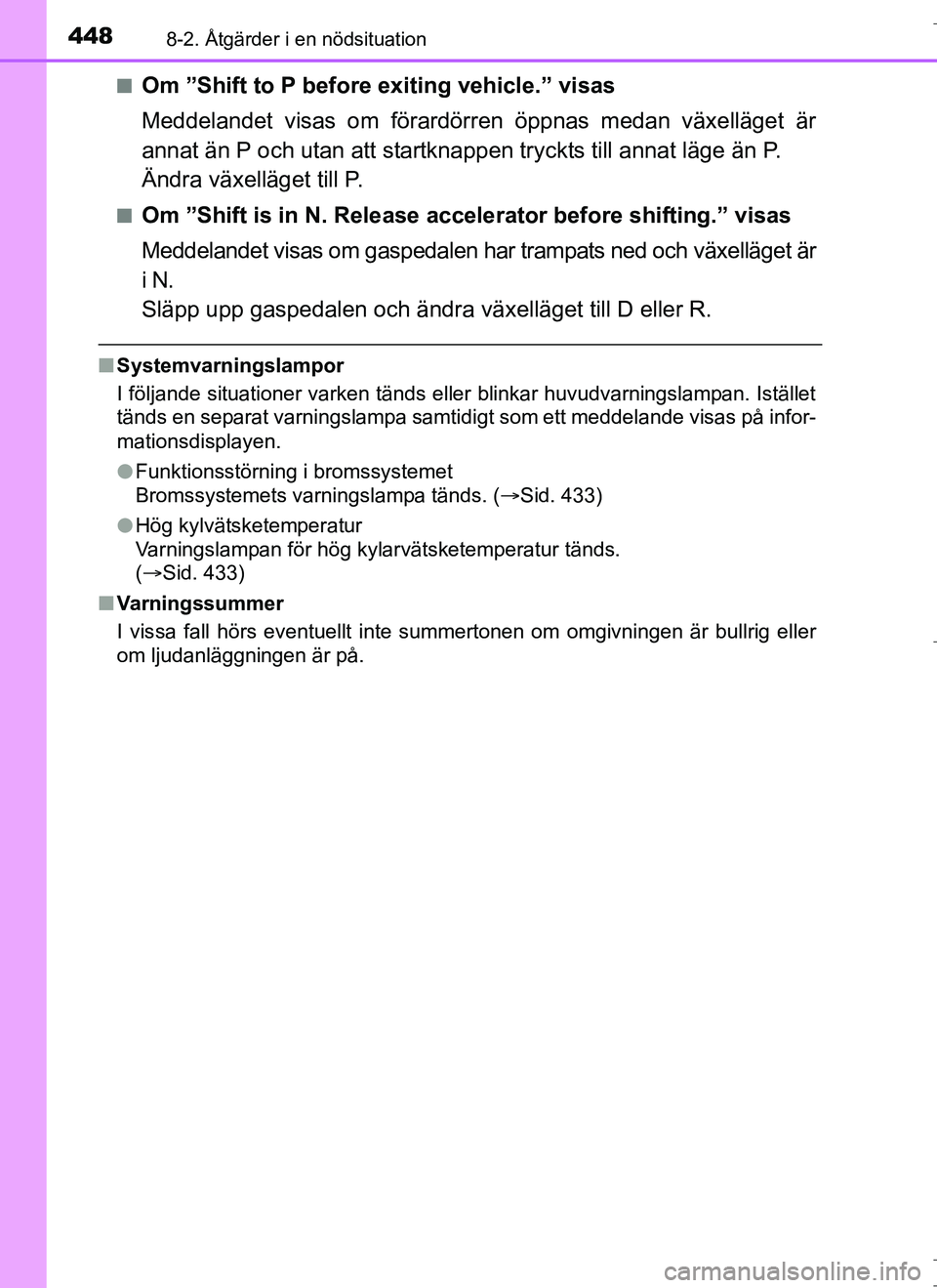 TOYOTA AURIS HYBRID 2017 Bruksanvisningar (in Swedish) 4488-2. Åtgärder i en nödsituation
OM12L07SEn
Om ”Shift to P before exiting vehicle.” visas
Meddelandet visas om förardörren öppnas medan växelläget är
annat än P och utan att startknapp TOYOTA AURIS HYBRID 2017 Bruksanvisningar (in Swedish) 4488-2. Åtgärder i en nödsituation
OM12L07SEn
Om ”Shift to P before exiting vehicle.” visas
Meddelandet visas om förardörren öppnas medan växelläget är
annat än P och utan att startknapp