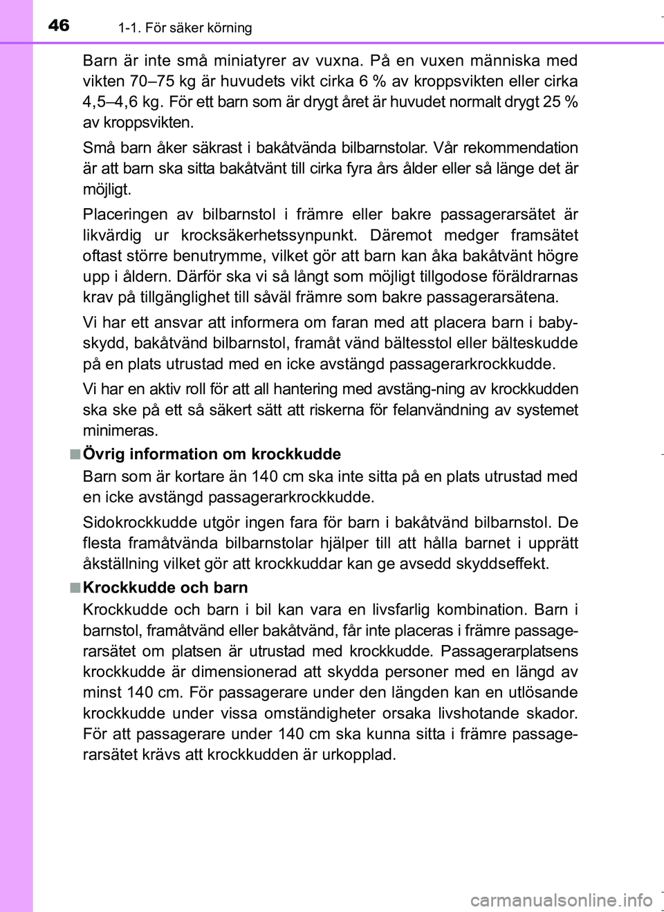 TOYOTA AURIS HYBRID 2017 Bruksanvisningar (in Swedish) 461-1. För säker körning
OM12L07SE
Barn är inte små miniatyrer av vuxna. På en vuxen människa med
vikten 70–75 kg är huvudets vikt ci rka 6 % av kroppsvikten eller cirka
4,5–4,6 kg. För e TOYOTA AURIS HYBRID 2017 Bruksanvisningar (in Swedish) 461-1. För säker körning
OM12L07SE
Barn är inte små miniatyrer av vuxna. På en vuxen människa med
vikten 70–75 kg är huvudets vikt ci rka 6 % av kroppsvikten eller cirka
4,5–4,6 kg. För e