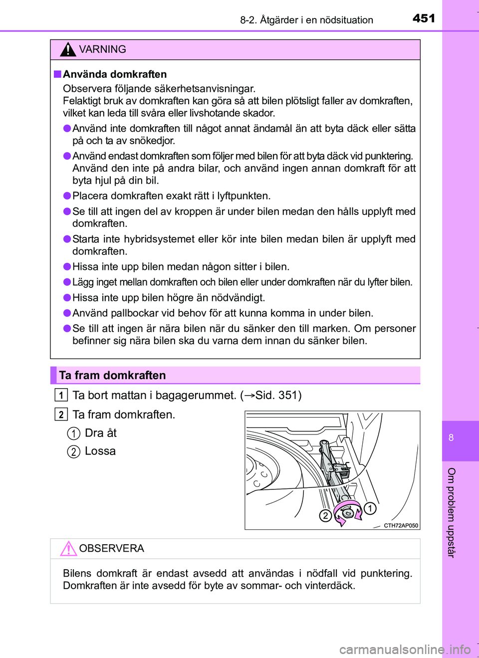 TOYOTA AURIS HYBRID 2017 Bruksanvisningar (in Swedish) 4518-2. Åtgärder i en nödsituation
OM12L07SE
8
Om problem uppstår
Ta bort mattan i bagagerummet. (Sid. 351)
Ta fram domkraften. Dra åt
Lossa
VA R N I N G
nAnvända domkraften
Observera följan TOYOTA AURIS HYBRID 2017 Bruksanvisningar (in Swedish) 4518-2. Åtgärder i en nödsituation
OM12L07SE
8
Om problem uppstår
Ta bort mattan i bagagerummet. (Sid. 351)
Ta fram domkraften. Dra åt
Lossa
VA R N I N G
nAnvända domkraften
Observera följan