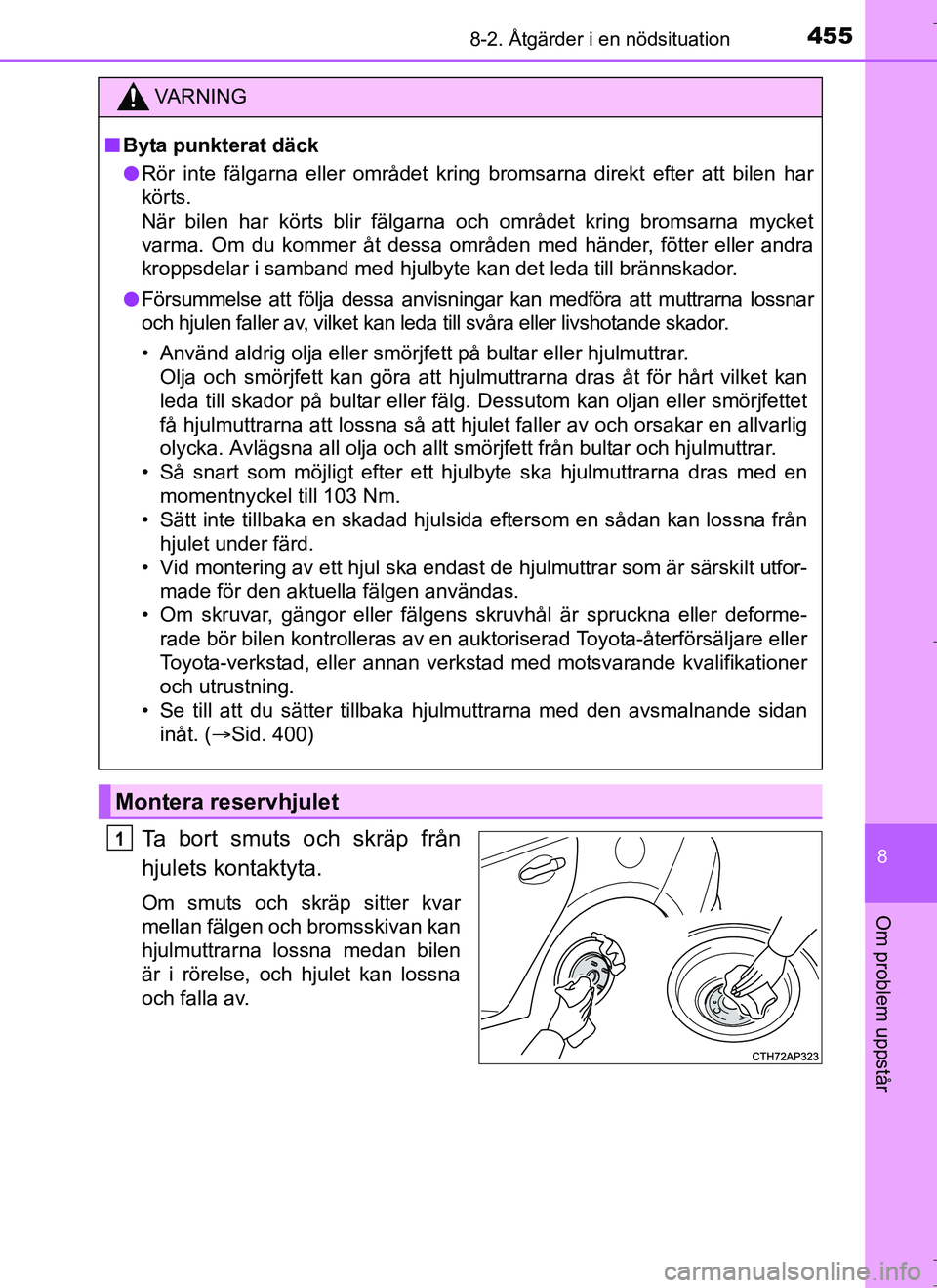 TOYOTA AURIS HYBRID 2017 Bruksanvisningar (in Swedish) 4558-2. Åtgärder i en nödsituation
OM12L07SE
8
Om problem uppstår
Ta bort smuts och skräp från
hjulets kontaktyta.
Om smuts och skräp sitter kvar
mellan fälgen och bromsskivan kan
hjulmuttrarn TOYOTA AURIS HYBRID 2017 Bruksanvisningar (in Swedish) 4558-2. Åtgärder i en nödsituation
OM12L07SE
8
Om problem uppstår
Ta bort smuts och skräp från
hjulets kontaktyta.
Om smuts och skräp sitter kvar
mellan fälgen och bromsskivan kan
hjulmuttrarn