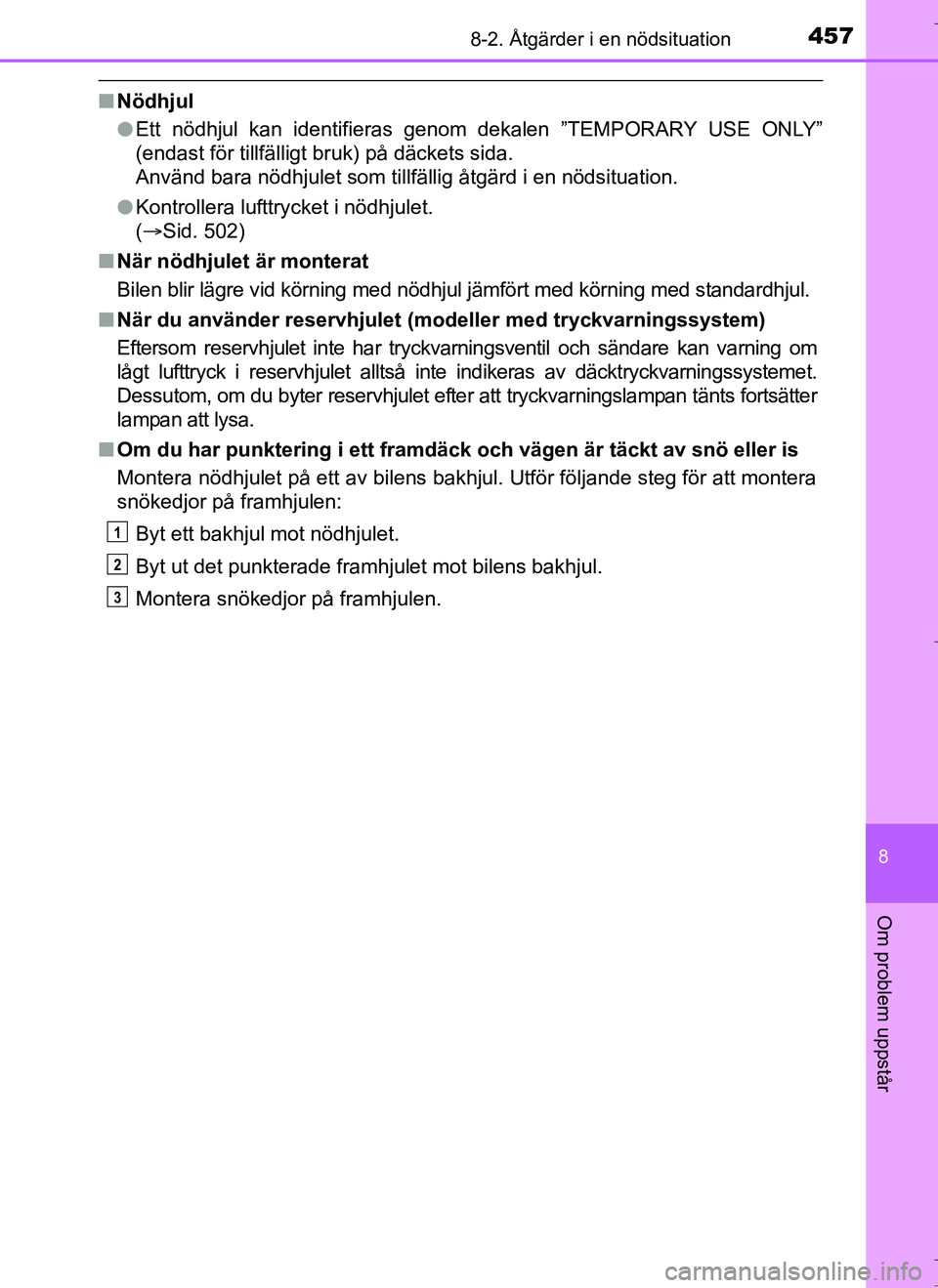 TOYOTA AURIS HYBRID 2017 Bruksanvisningar (in Swedish) 4578-2. Åtgärder i en nödsituation
OM12L07SE
8
Om problem uppstår
nNödhjul
lEtt nödhjul kan identifieras genom dekalen ”TEMPORARY USE ONLY”
(endast för tillfälligt bruk) på däckets sida. TOYOTA AURIS HYBRID 2017 Bruksanvisningar (in Swedish) 4578-2. Åtgärder i en nödsituation
OM12L07SE
8
Om problem uppstår
nNödhjul
lEtt nödhjul kan identifieras genom dekalen ”TEMPORARY USE ONLY”
(endast för tillfälligt bruk) på däckets sida.