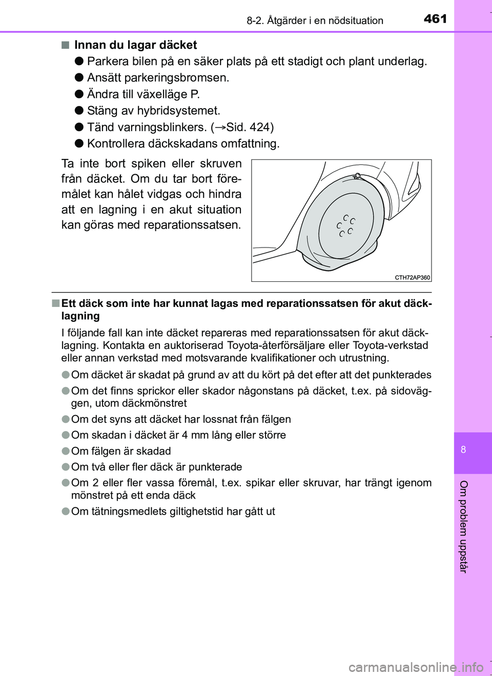 TOYOTA AURIS HYBRID 2017 Bruksanvisningar (in Swedish) 4618-2. Åtgärder i en nödsituation
OM12L07SE
8
Om problem uppstår
nInnan du lagar däcket
lParkera bilen på en säker plats på ett stadigt och plant underlag.
l Ansätt parkeringsbromsen.
l Änd TOYOTA AURIS HYBRID 2017 Bruksanvisningar (in Swedish) 4618-2. Åtgärder i en nödsituation
OM12L07SE
8
Om problem uppstår
nInnan du lagar däcket
lParkera bilen på en säker plats på ett stadigt och plant underlag.
l Ansätt parkeringsbromsen.
l Änd