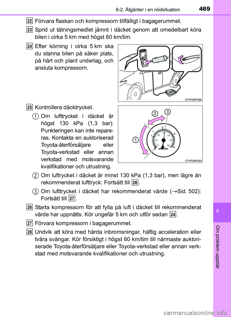 TOYOTA AURIS HYBRID 2017 Bruksanvisningar (in Swedish) 4698-2. Åtgärder i en nödsituation
OM12L07SE
8
Om problem uppstår
Förvara flaskan och kompressorn tillfälligt i bagagerummet.
Sprid ut tätningsmedlet jämnt i däcket genom att omedelbart kör TOYOTA AURIS HYBRID 2017 Bruksanvisningar (in Swedish) 4698-2. Åtgärder i en nödsituation
OM12L07SE
8
Om problem uppstår
Förvara flaskan och kompressorn tillfälligt i bagagerummet.
Sprid ut tätningsmedlet jämnt i däcket genom att omedelbart kör