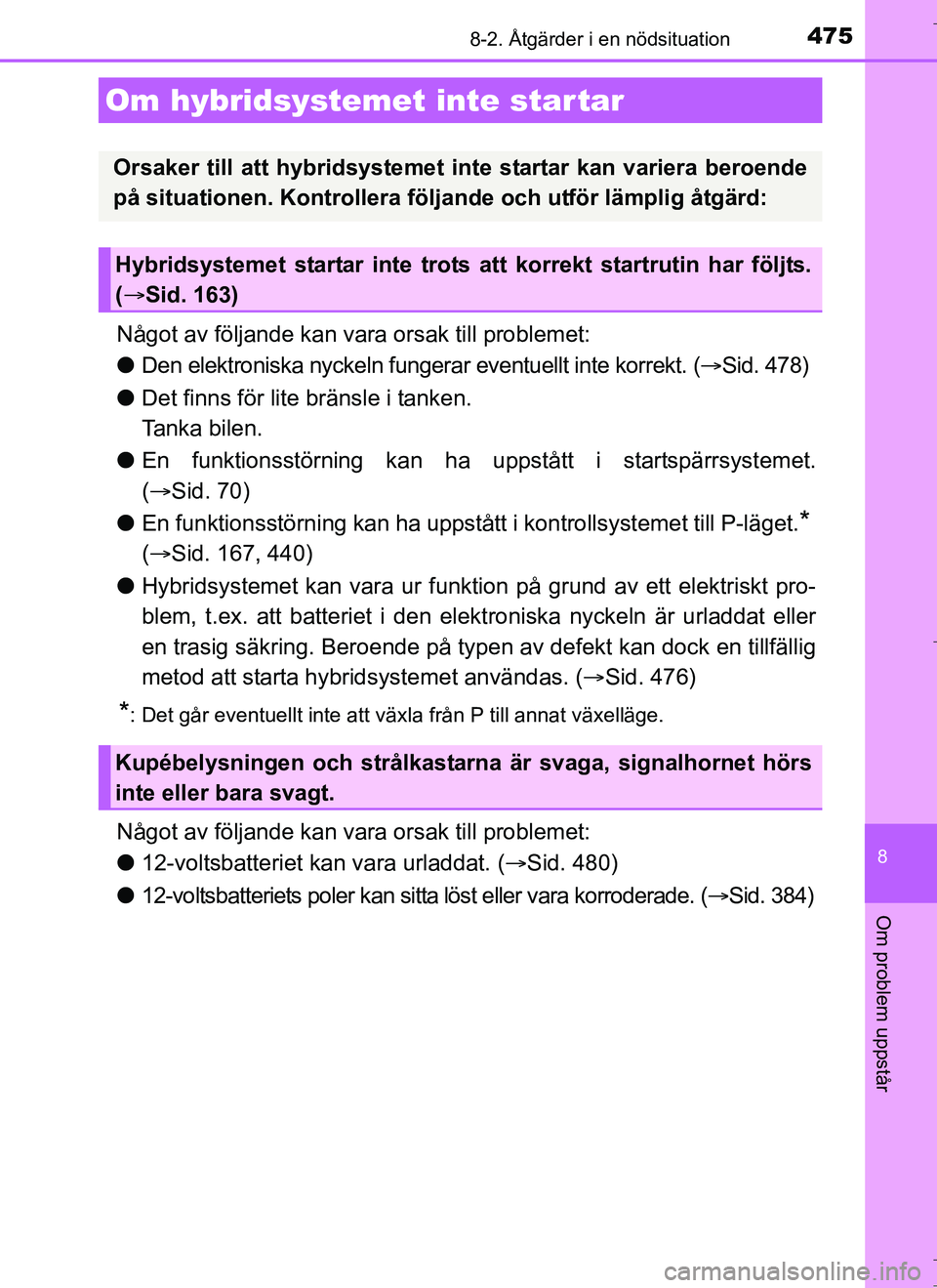 TOYOTA AURIS HYBRID 2017 Bruksanvisningar (in Swedish) 4758-2. Åtgärder i en nödsituation
OM12L07SE
8
Om problem uppstår
Något av följande kan vara orsak till problemet:
l Den elektroniska nyckeln fungerar eventuellt inte korrekt. ( Sid. 478)
l D TOYOTA AURIS HYBRID 2017 Bruksanvisningar (in Swedish) 4758-2. Åtgärder i en nödsituation
OM12L07SE
8
Om problem uppstår
Något av följande kan vara orsak till problemet:
l Den elektroniska nyckeln fungerar eventuellt inte korrekt. ( Sid. 478)
l D