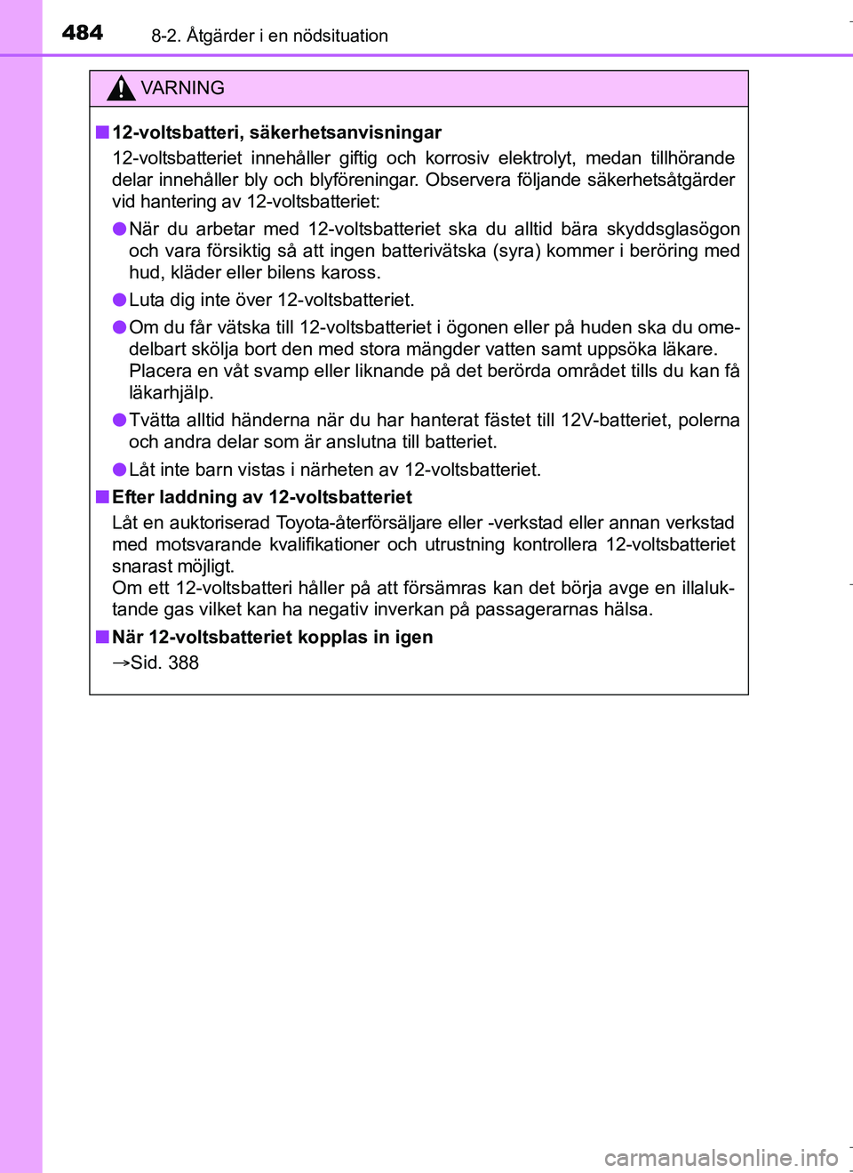 TOYOTA AURIS HYBRID 2017 Bruksanvisningar (in Swedish) 4848-2. Åtgärder i en nödsituation
OM12L07SE
VA R N I N G
n12-voltsbatteri, säkerhetsanvisningar
12-voltsbatteriet innehåller giftig och korrosiv elektrolyt, medan tillhörande
delar innehåller TOYOTA AURIS HYBRID 2017 Bruksanvisningar (in Swedish) 4848-2. Åtgärder i en nödsituation
OM12L07SE
VA R N I N G
n12-voltsbatteri, säkerhetsanvisningar
12-voltsbatteriet innehåller giftig och korrosiv elektrolyt, medan tillhörande
delar innehåller