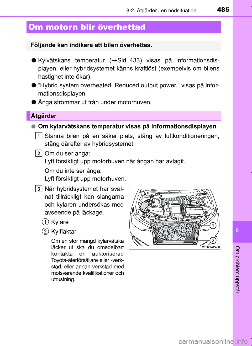 TOYOTA AURIS HYBRID 2017 Bruksanvisningar (in Swedish) 4858-2. Åtgärder i en nödsituation
OM12L07SE
8
Om problem uppstår
lKylvätskans temperatur ( Sid. 433) visas på informationsdis-
playen, eller hybridsystemet känn s kraftlöst (exempelvis om TOYOTA AURIS HYBRID 2017 Bruksanvisningar (in Swedish) 4858-2. Åtgärder i en nödsituation
OM12L07SE
8
Om problem uppstår
lKylvätskans temperatur ( Sid. 433) visas på informationsdis-
playen, eller hybridsystemet känn s kraftlöst (exempelvis om