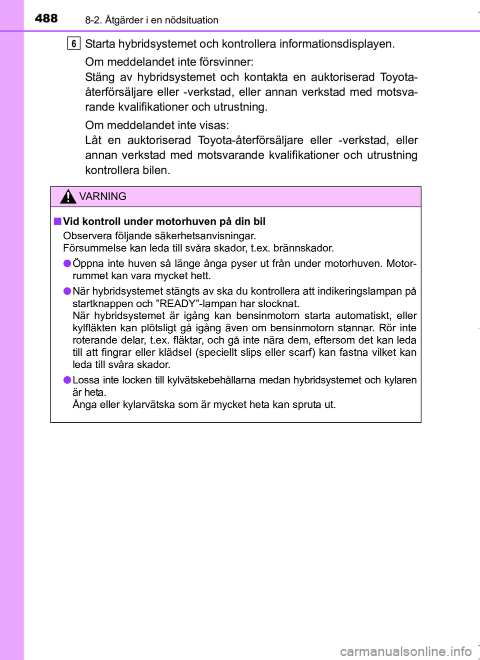 TOYOTA AURIS HYBRID 2017 Bruksanvisningar (in Swedish) 4888-2. Åtgärder i en nödsituation
OM12L07SE
Starta hybridsystemet och kontrollera informationsdisplayen.
Om meddelandet inte försvinner:
Stäng av hybridsystemet och ko ntakta en auktoriserad Toy TOYOTA AURIS HYBRID 2017 Bruksanvisningar (in Swedish) 4888-2. Åtgärder i en nödsituation
OM12L07SE
Starta hybridsystemet och kontrollera informationsdisplayen.
Om meddelandet inte försvinner:
Stäng av hybridsystemet och ko ntakta en auktoriserad Toy