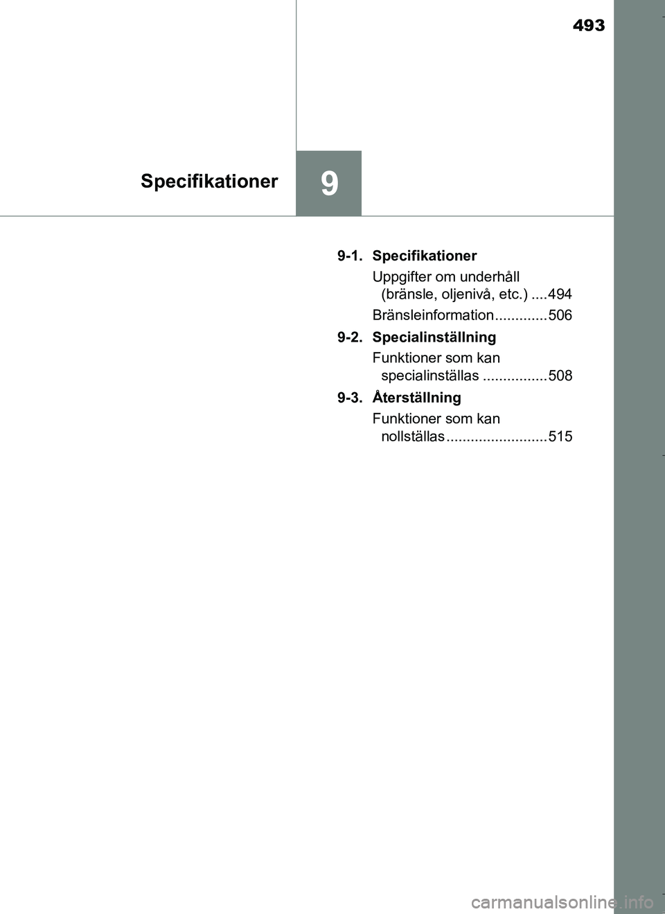 TOYOTA AURIS HYBRID 2017  Bruksanvisningar (in Swedish) 493
9Specifikationer
OM12L07SE9-1. Specifikationer
Uppgifter om underhåll (bränsle, oljenivå, etc.) .... 494
Bränsleinformation ............. 506
9-2. Specialinställning Funktioner som kan specia