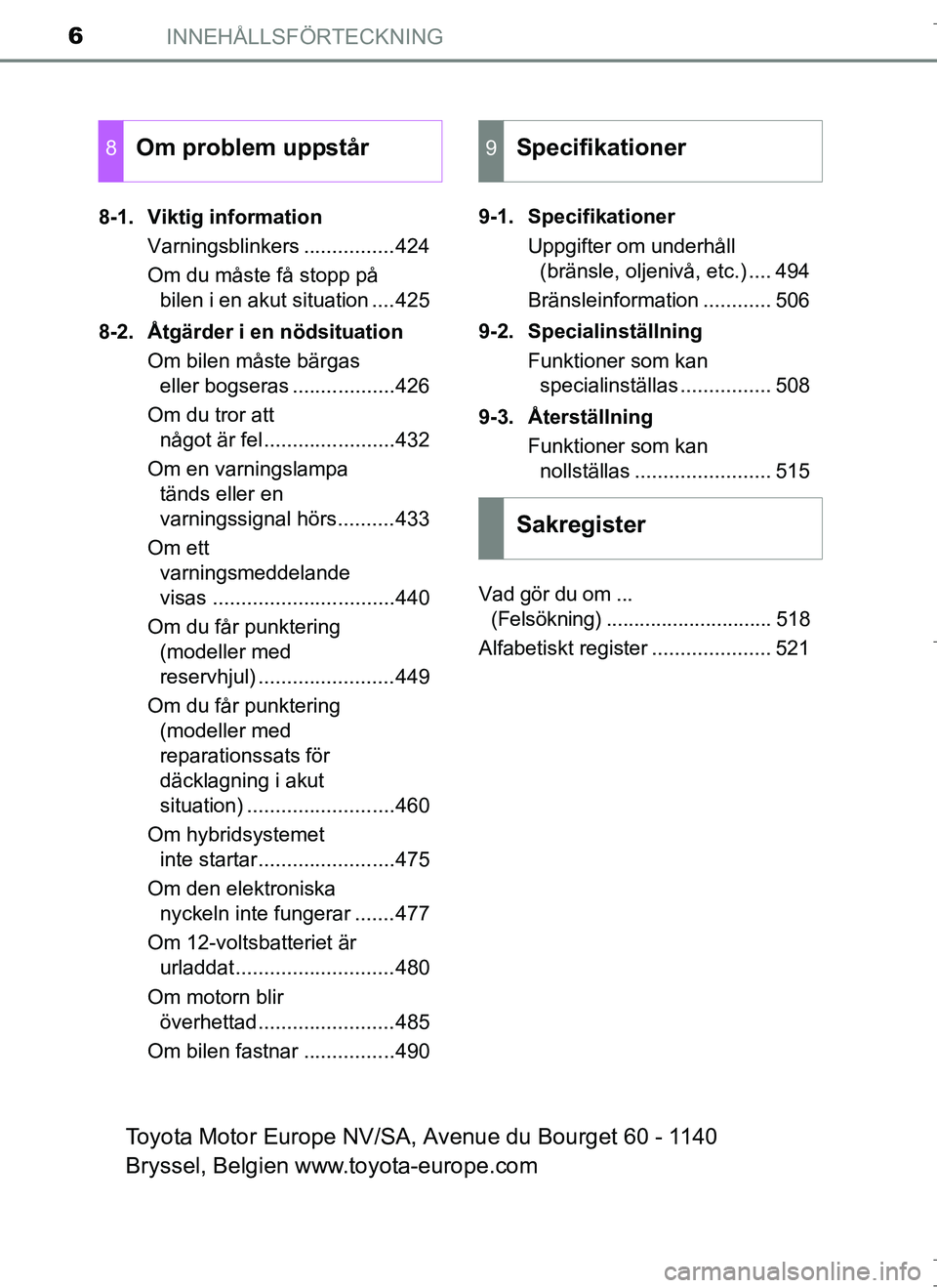 TOYOTA AURIS HYBRID 2017 Bruksanvisningar (in Swedish) INNEHÅLLSFÖRTECKNING6
8Om problem uppstår9Specifikationer
Sakregister
Toyota Motor Europe NV/SA, Avenue du Bourget 60 - 1140
Bryssel, Belgien www.toyota-europe.com
OM12L07SE_Auris_HV.book Page 6 TOYOTA AURIS HYBRID 2017 Bruksanvisningar (in Swedish) INNEHÅLLSFÖRTECKNING6
8Om problem uppstår9Specifikationer
Sakregister
Toyota Motor Europe NV/SA, Avenue du Bourget 60 - 1140
Bryssel, Belgien www.toyota-europe.com
OM12L07SE_Auris_HV.book Page 6