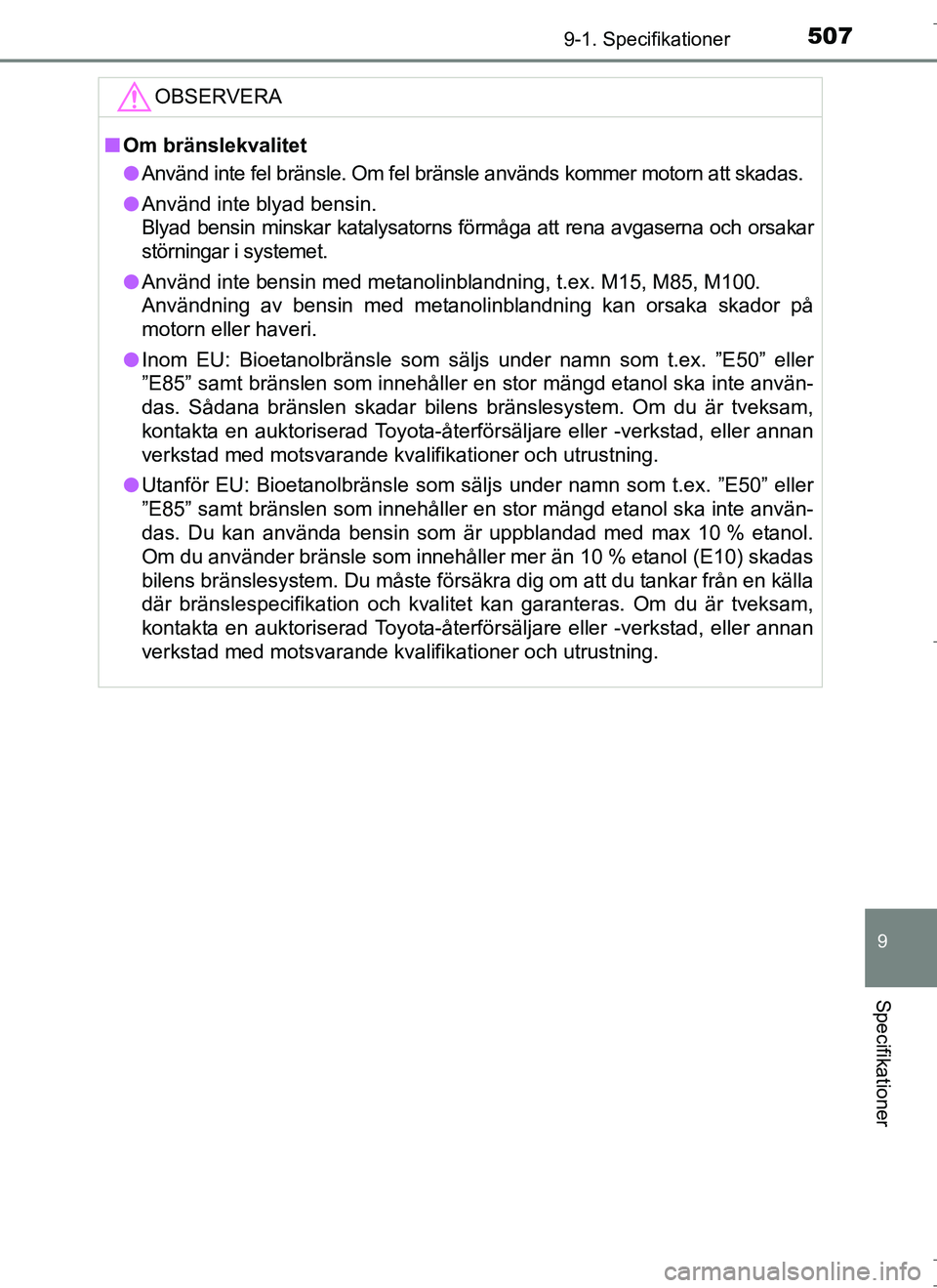 TOYOTA AURIS HYBRID 2017 Bruksanvisningar (in Swedish) 5079-1. Specifikationer
OM12L07SE
9
Specifikationer
OBSERVERA
nOm bränslekvalitet
l Använd inte fel bränsle. Om fel bränsle används kommer motorn att skadas.
l Använd inte blyad bensin.
Blyad be TOYOTA AURIS HYBRID 2017 Bruksanvisningar (in Swedish) 5079-1. Specifikationer
OM12L07SE
9
Specifikationer
OBSERVERA
nOm bränslekvalitet
l Använd inte fel bränsle. Om fel bränsle används kommer motorn att skadas.
l Använd inte blyad bensin.
Blyad be