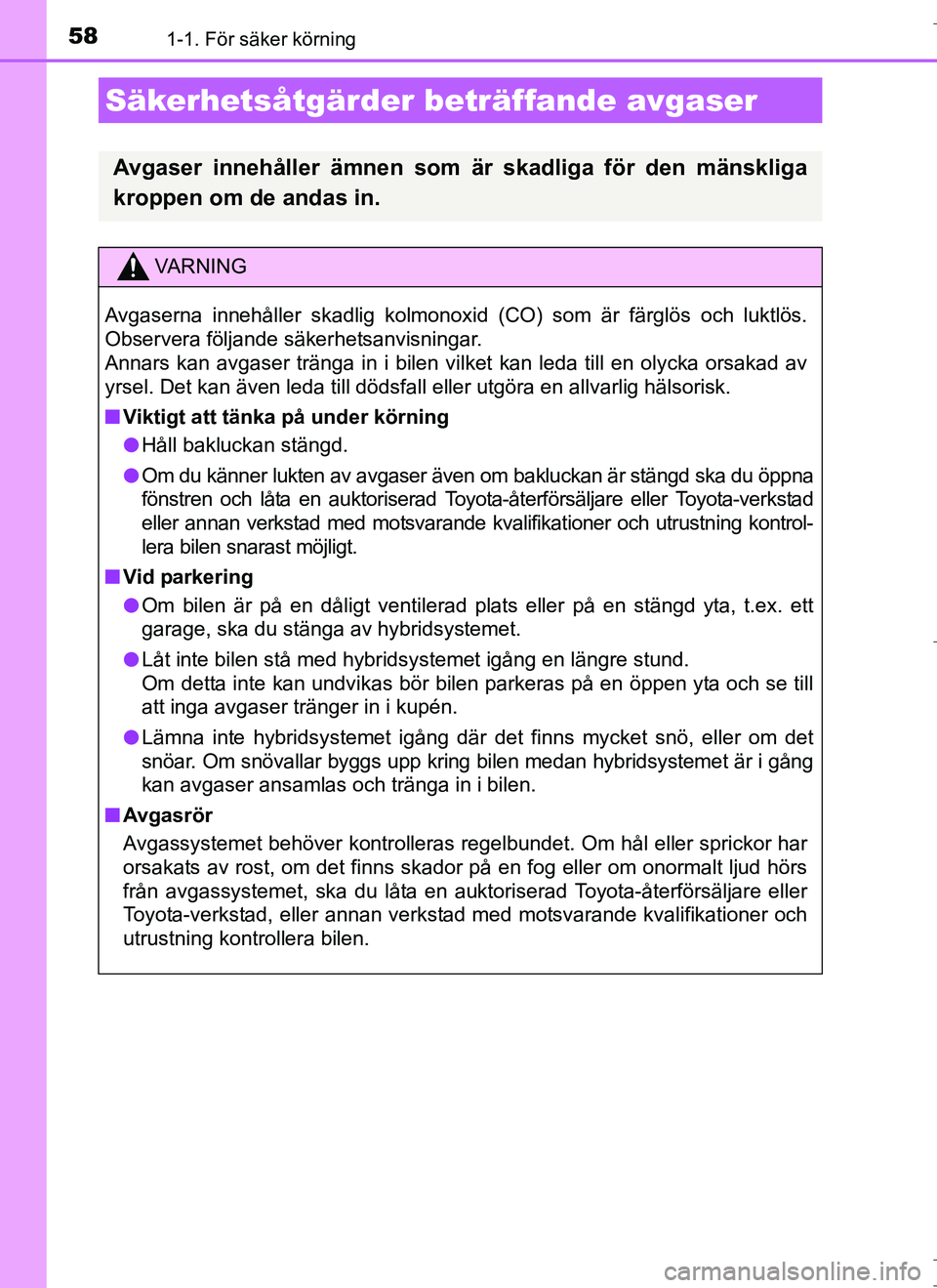 TOYOTA AURIS HYBRID 2017 Bruksanvisningar (in Swedish) 581-1. För säker körning
OM12L07SE
Säkerhetsåtgärder beträffande avgaser
Avgaser innehåller ämnen som är skadliga för den mänskliga
kroppen om de andas in.
VA R N I N G
Avgaserna innehåll TOYOTA AURIS HYBRID 2017 Bruksanvisningar (in Swedish) 581-1. För säker körning
OM12L07SE
Säkerhetsåtgärder beträffande avgaser
Avgaser innehåller ämnen som är skadliga för den mänskliga
kroppen om de andas in.
VA R N I N G
Avgaserna innehåll