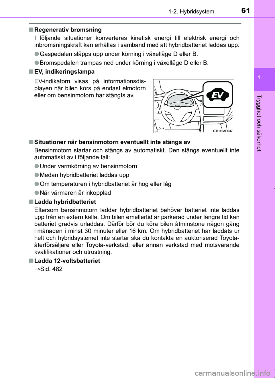 TOYOTA AURIS HYBRID 2017 Bruksanvisningar (in Swedish) 611-2. Hybridsystem
1
Trygghet och säkerhet
OM12L07SE
nRegenerativ bromsning
I följande situationer konverteras kinet isk energi till elektrisk energi och
inbromsningskraft kan erhållas i samband m TOYOTA AURIS HYBRID 2017 Bruksanvisningar (in Swedish) 611-2. Hybridsystem
1
Trygghet och säkerhet
OM12L07SE
nRegenerativ bromsning
I följande situationer konverteras kinet isk energi till elektrisk energi och
inbromsningskraft kan erhållas i samband m